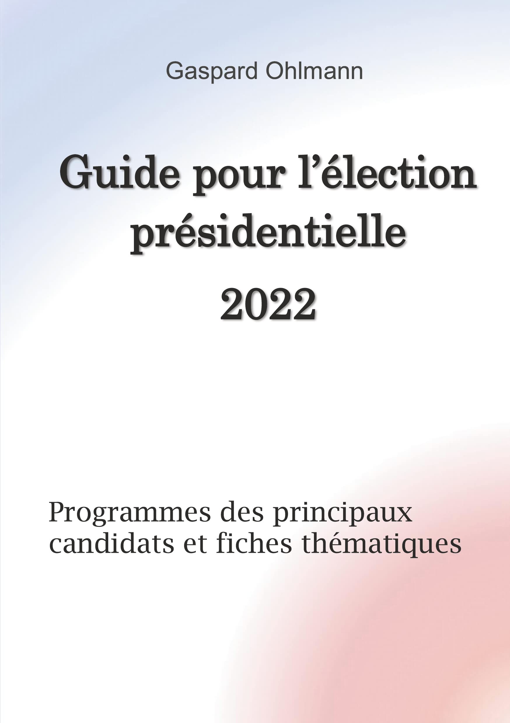 Guide pour l'élection présidentielle 2022: Programmes des principaux candidats et fiches thématiques Law