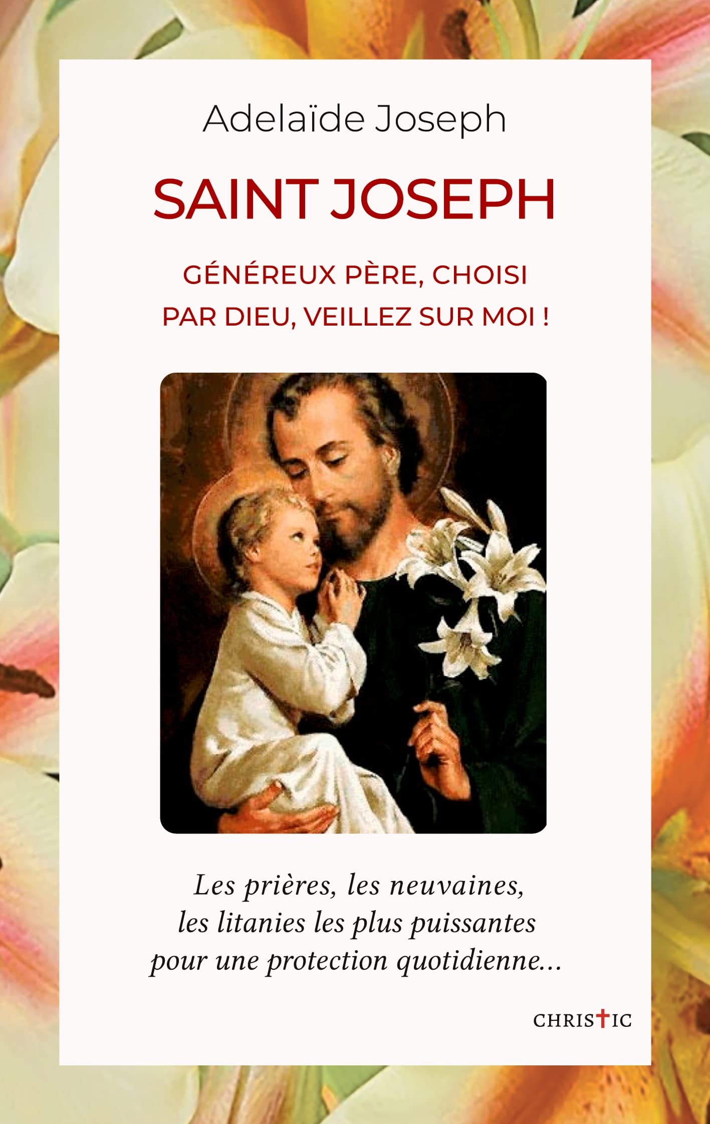 Saint Joseph: Généreux père, choisi par Dieu, veillez sur moi ! book