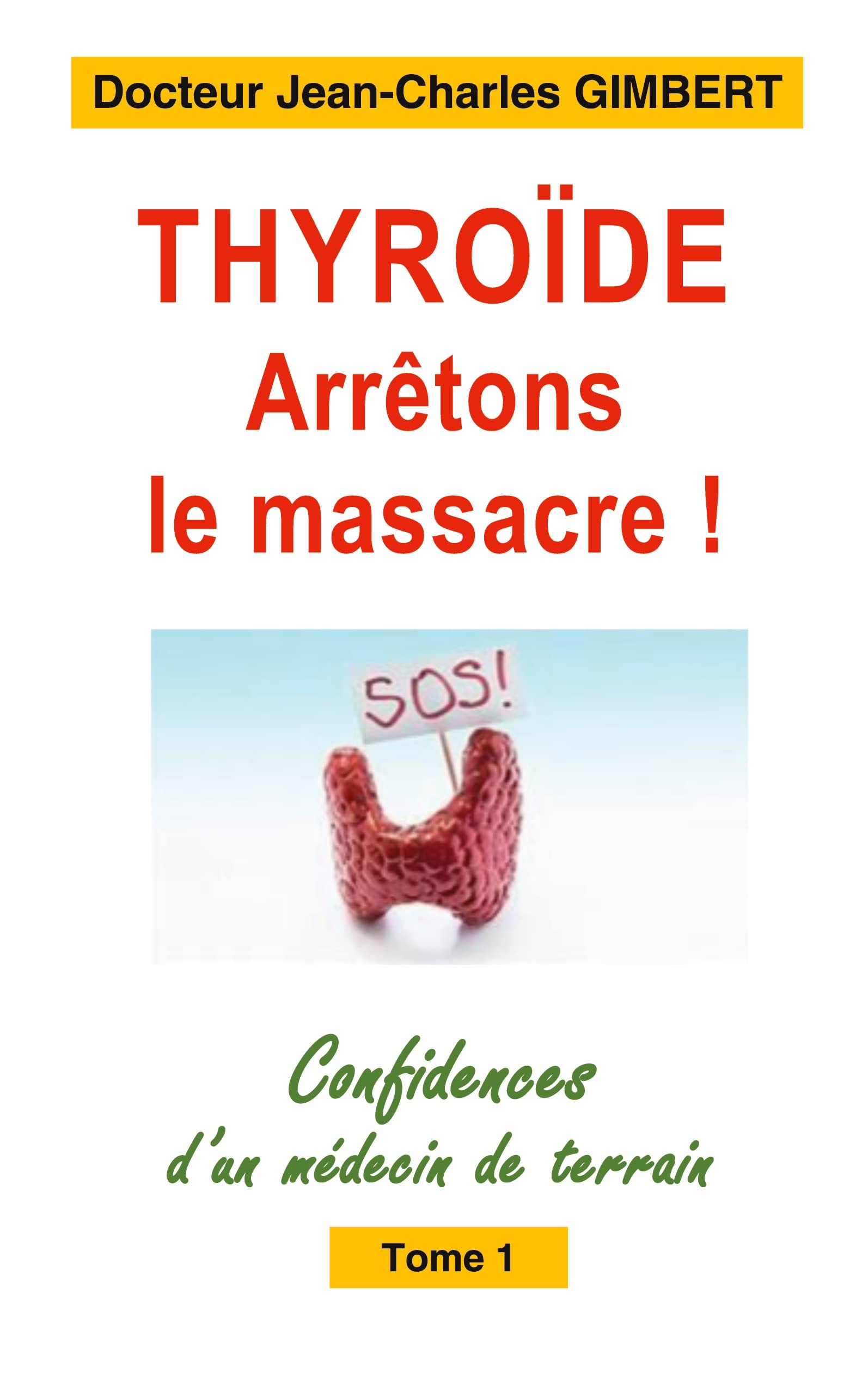Thyroïde: arrêtons le massacre !: Confidences d'un médecin de terrain Tome 1 Medicine