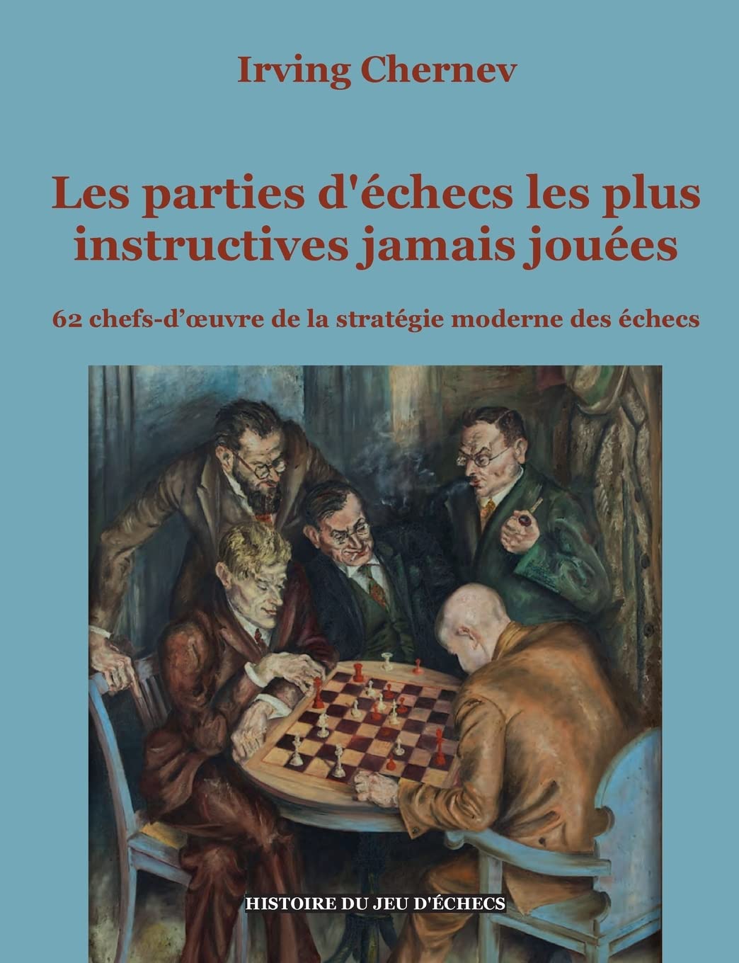 Les parties d'échecs les plus instructives jamais jouées: 62 chefs-d'oeuvre de la stratégie moderne des échecs (Histoire du jeu d'échecs) Leisure & Fun