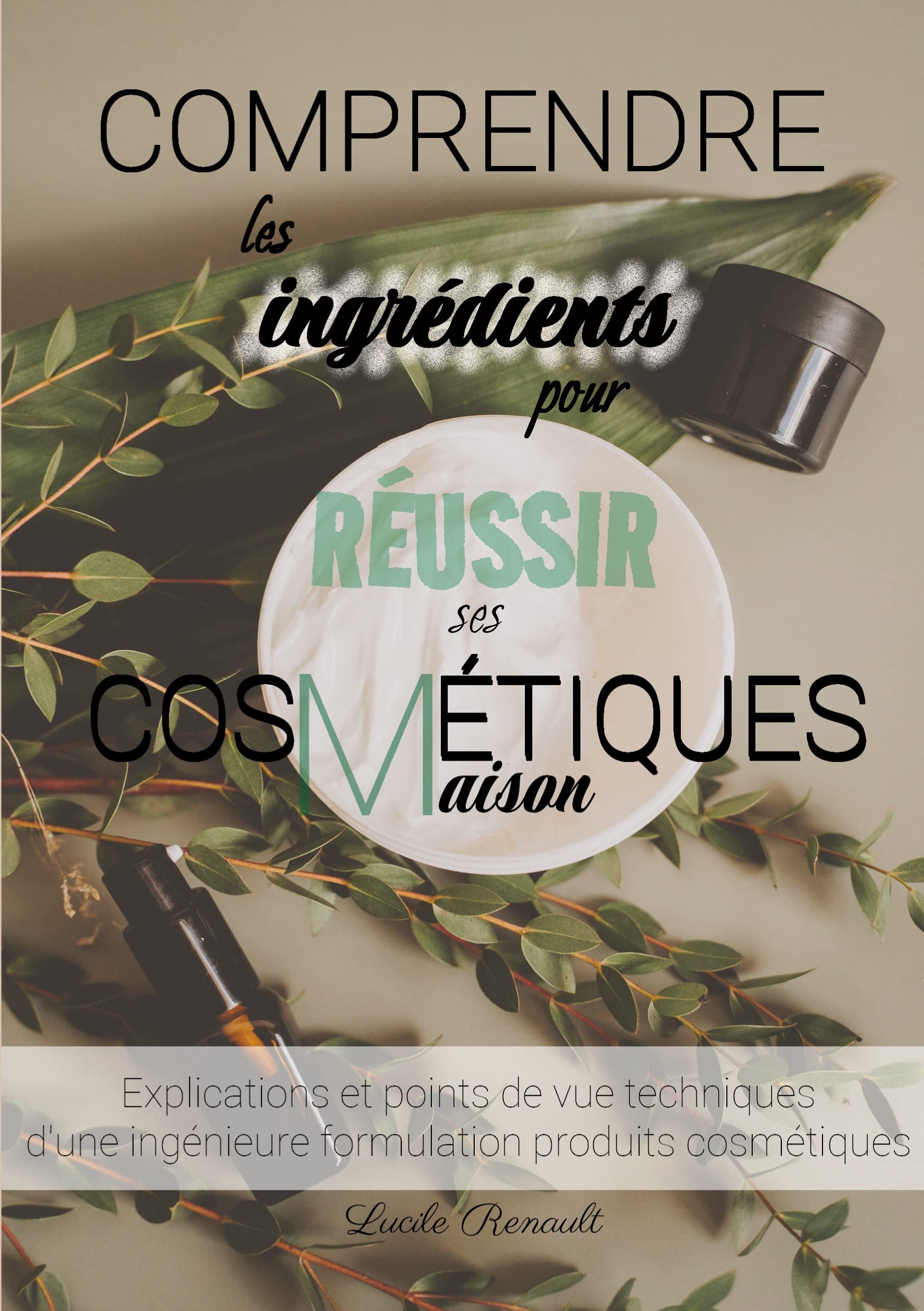 Comprendre les ingrédients pour réussir ses cosmétiques maison: Explications et points de vue techniques d'une ingénieure formulation produits cosmétiques Leisure, Home & Garden