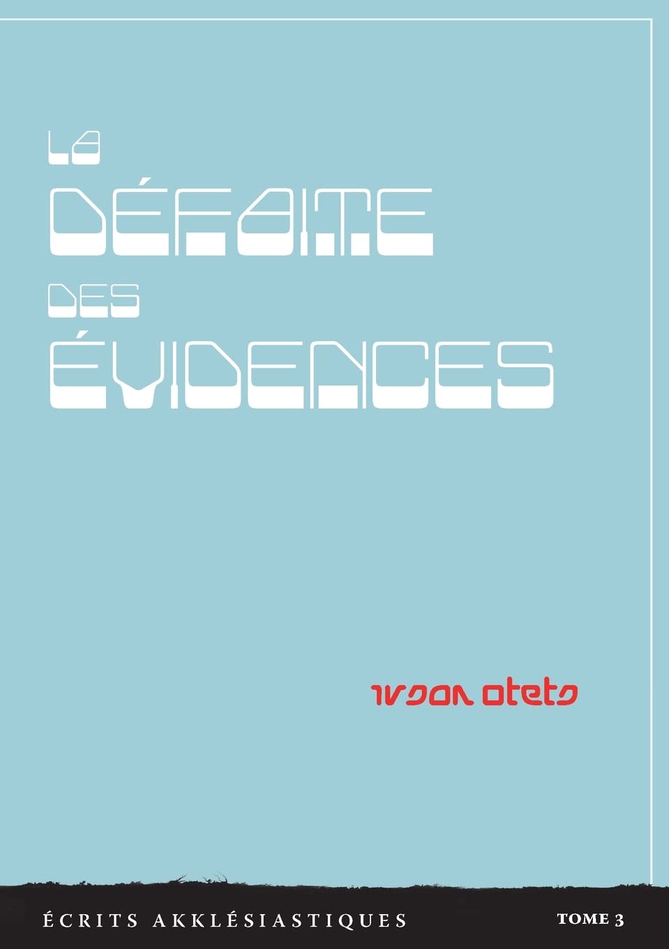 La défaite des évidences: Écrits akklésiastiques - Tome 3 book