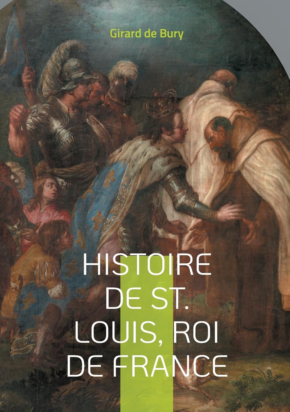 Histoire de St. Louis, Roi de France: Une plongée fascinante dans le règne d'un roi saint book