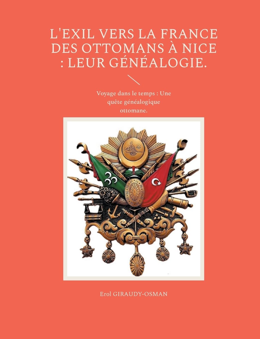 L'exil vers la France des ottomans à Nice : leur généalogie.: Voyage dans le temps : Une quête généalogique ottomane. book