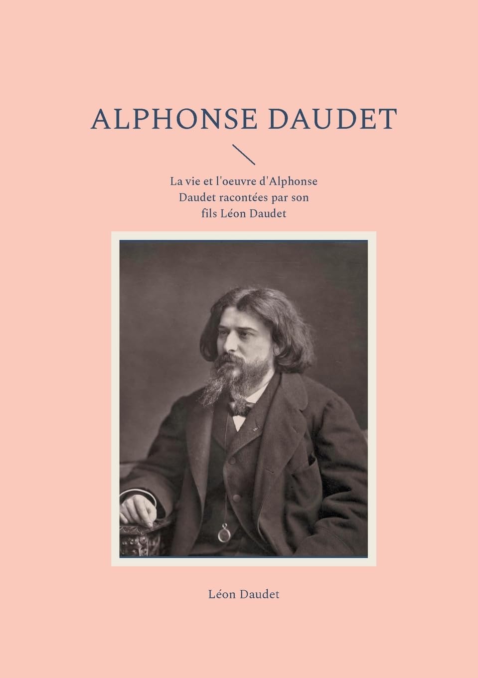 Alphonse Daudet: La vie et l'oeuvre d'Alphonse Daudet racontées par son fils Léon Daudet book