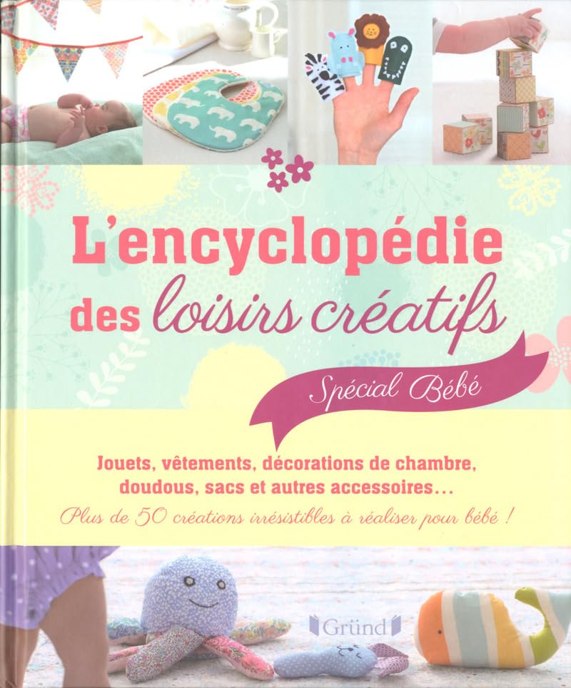 L'encyclopédie des loisirs créatifs spécial bébé: Plus de 50 créations irrésistibles à réaliser pour bébé ! Film, Art & Culture
