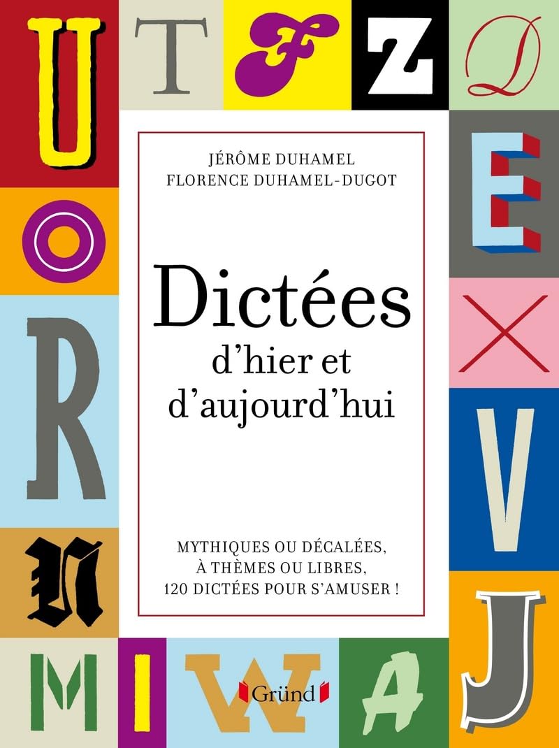 Dictées d'hier et d'aujourd'hui: Mythiques ou décalées, à thèmes ou libres, 120 dictées pour s'amuser ! General education