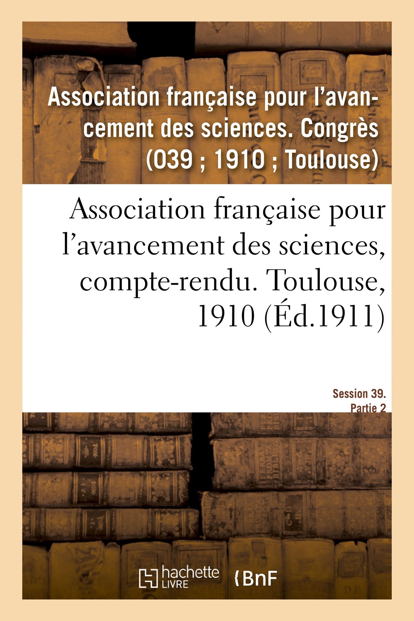 Association française pour l'avancement des sciences, compte-rendu. Toulouse, 1910 book