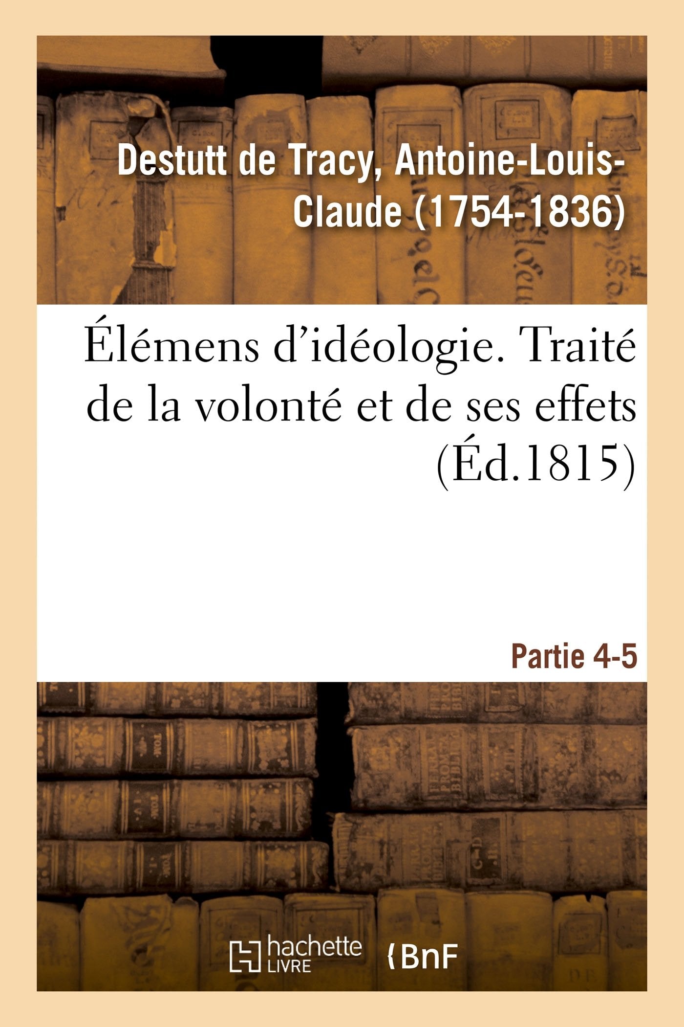 Élémens d'idéologie. Partie 4-5. Traité de la volonté et de ses effets book
