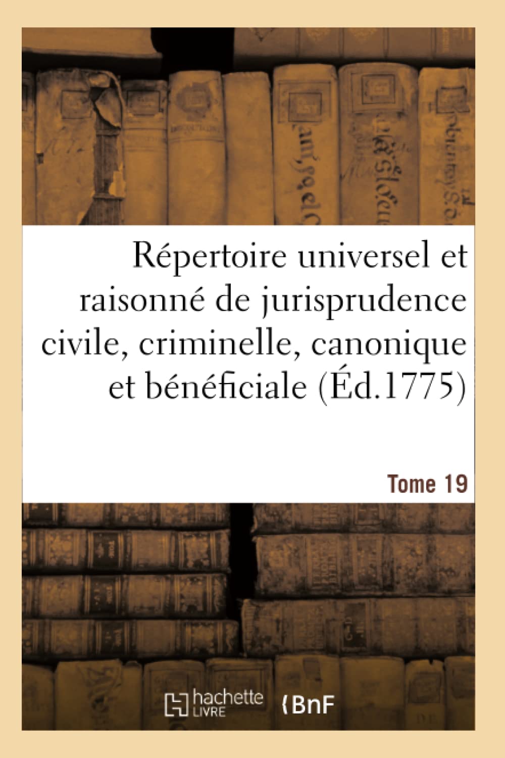 Répertoire universel et raisonné de jurisprudence civile, criminelle, canonique et bénéficiale book