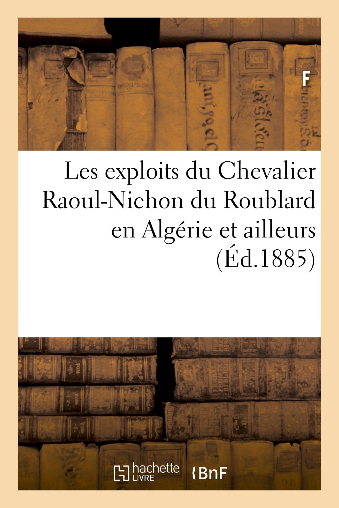 Les exploits du Chevalier Raoul-Nichon du Roublard en Algérie et ailleurs book
