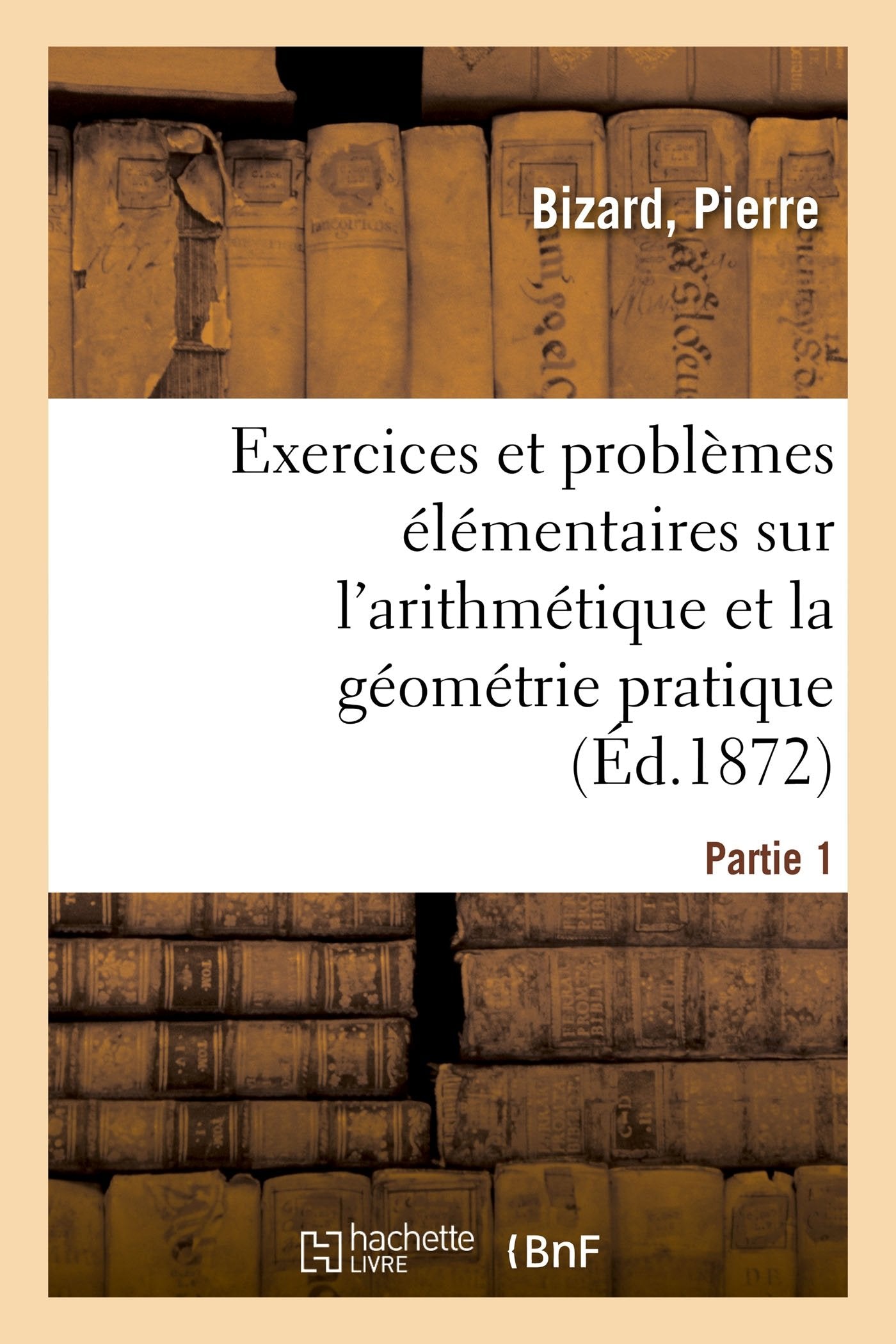 Exercices et problèmes élémentaires sur l'arithmétique et la géométrie pratique. Partie 1 book