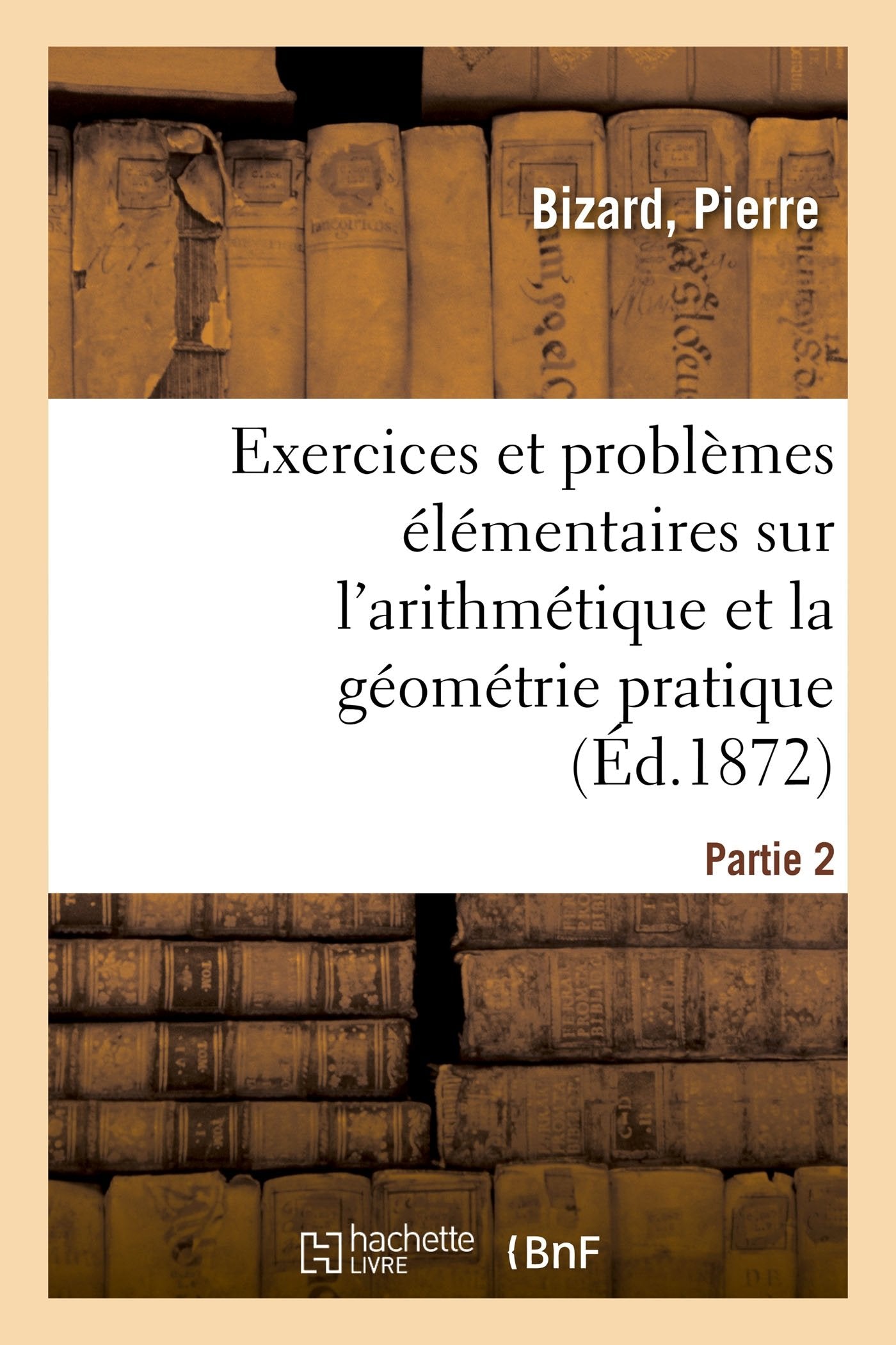 Exercices et problèmes élémentaires sur l'arithmétique et la géométrie pratique. Partie 1 book