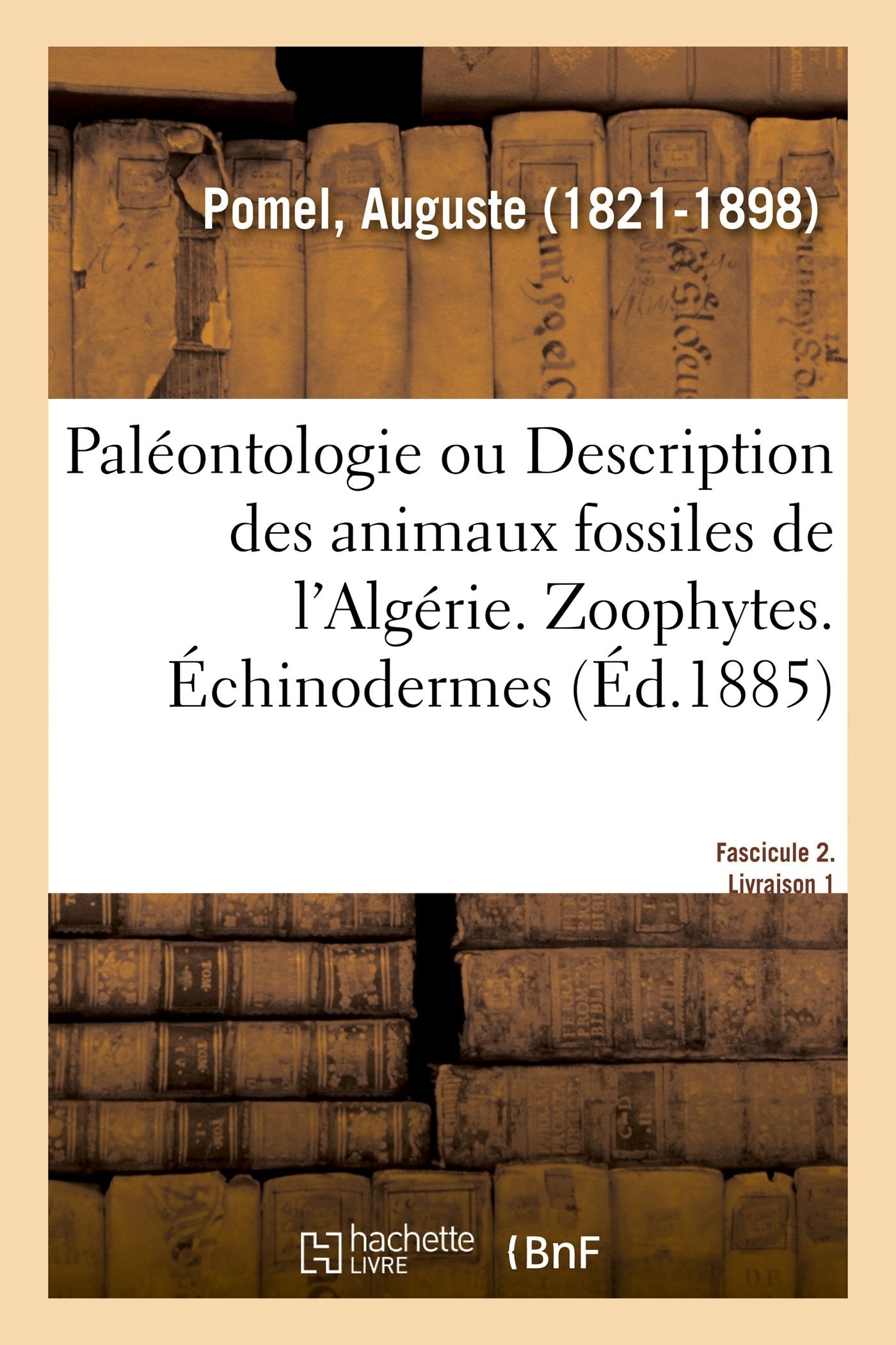 Paléontologie ou Description des animaux fossiles de l’Algérie. Zoophytes. Échinodermes (Éd.1885) book