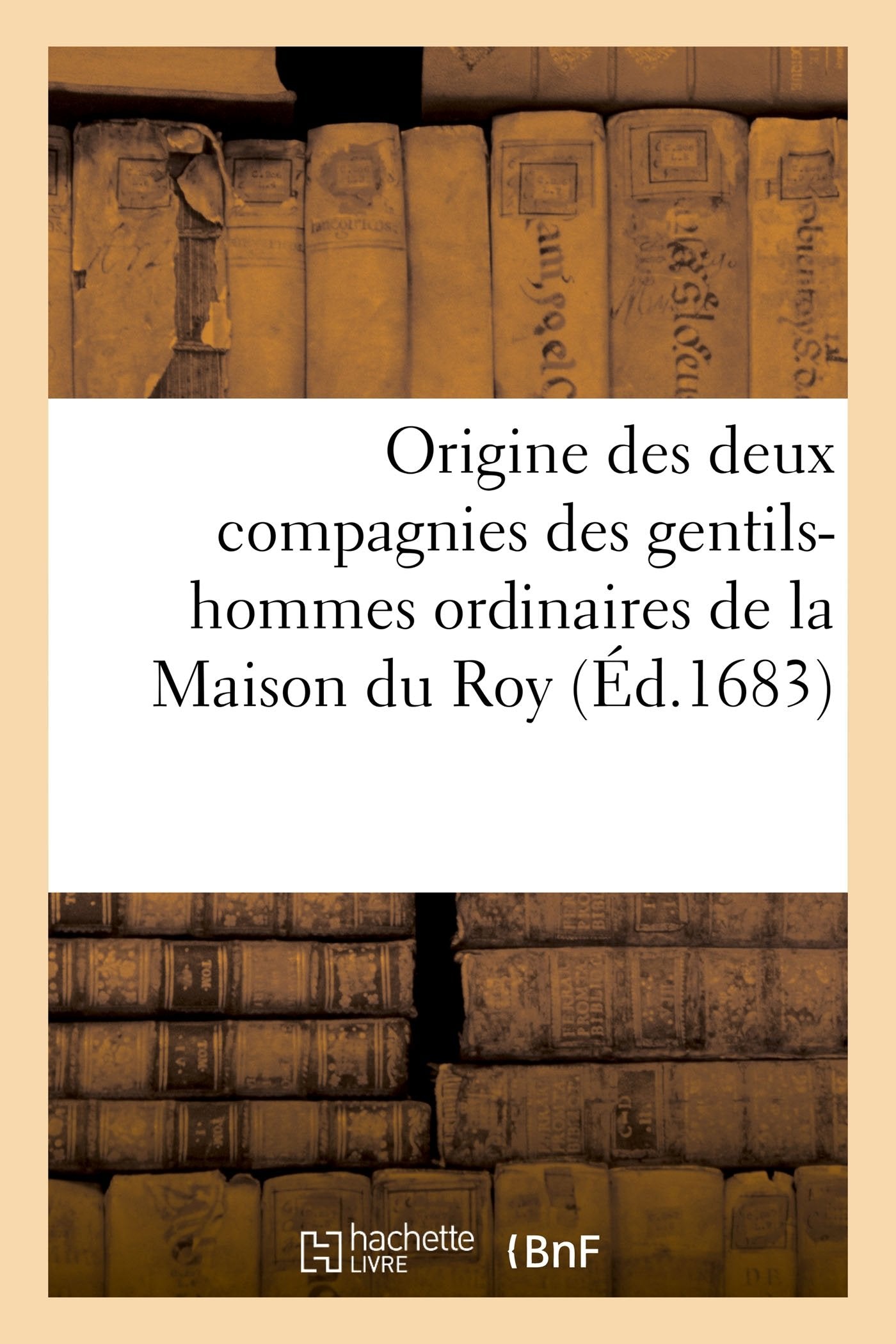 Origine des deux compagnies des gentils-hommes ordinaires de la Maison du Roy book