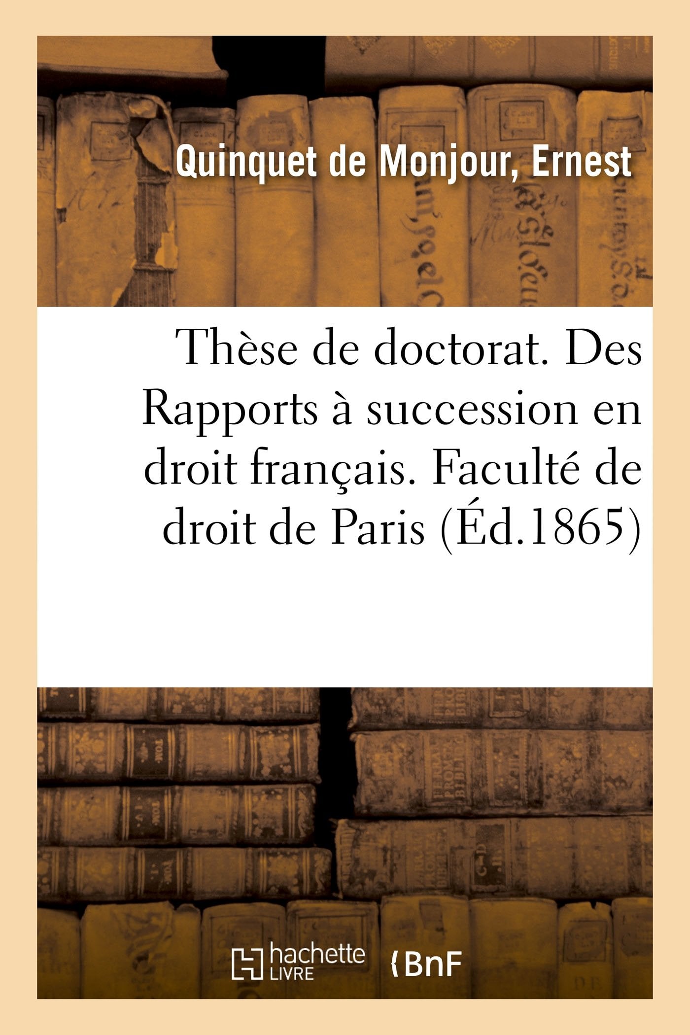 Thèse de doctorat. Des Rapports à succession en droit français. Faculté de droit de Paris book