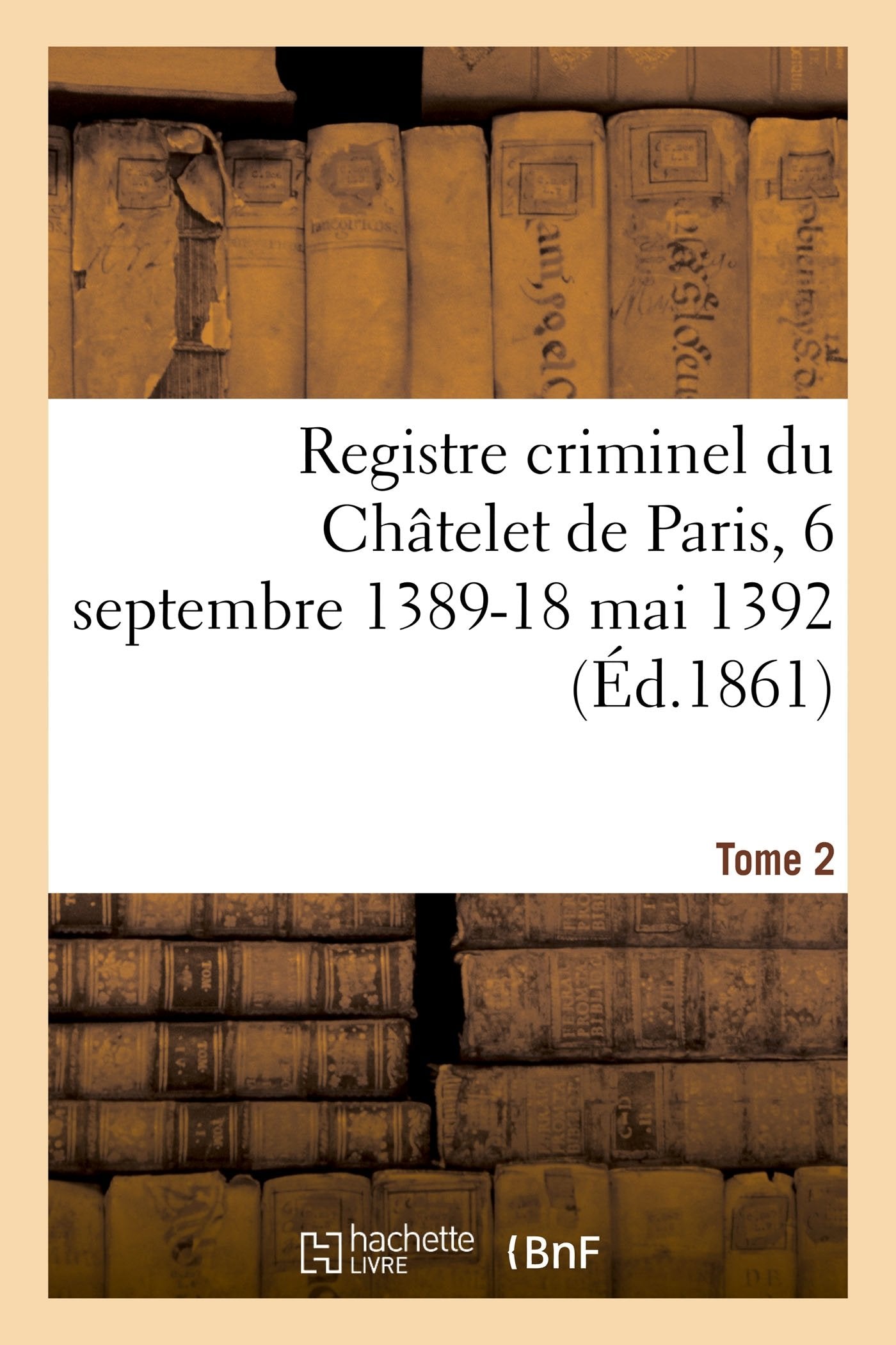 Registre criminel du Châtelet de Paris, 6 septembre 1389-18 mai 1392. Tome 2 book