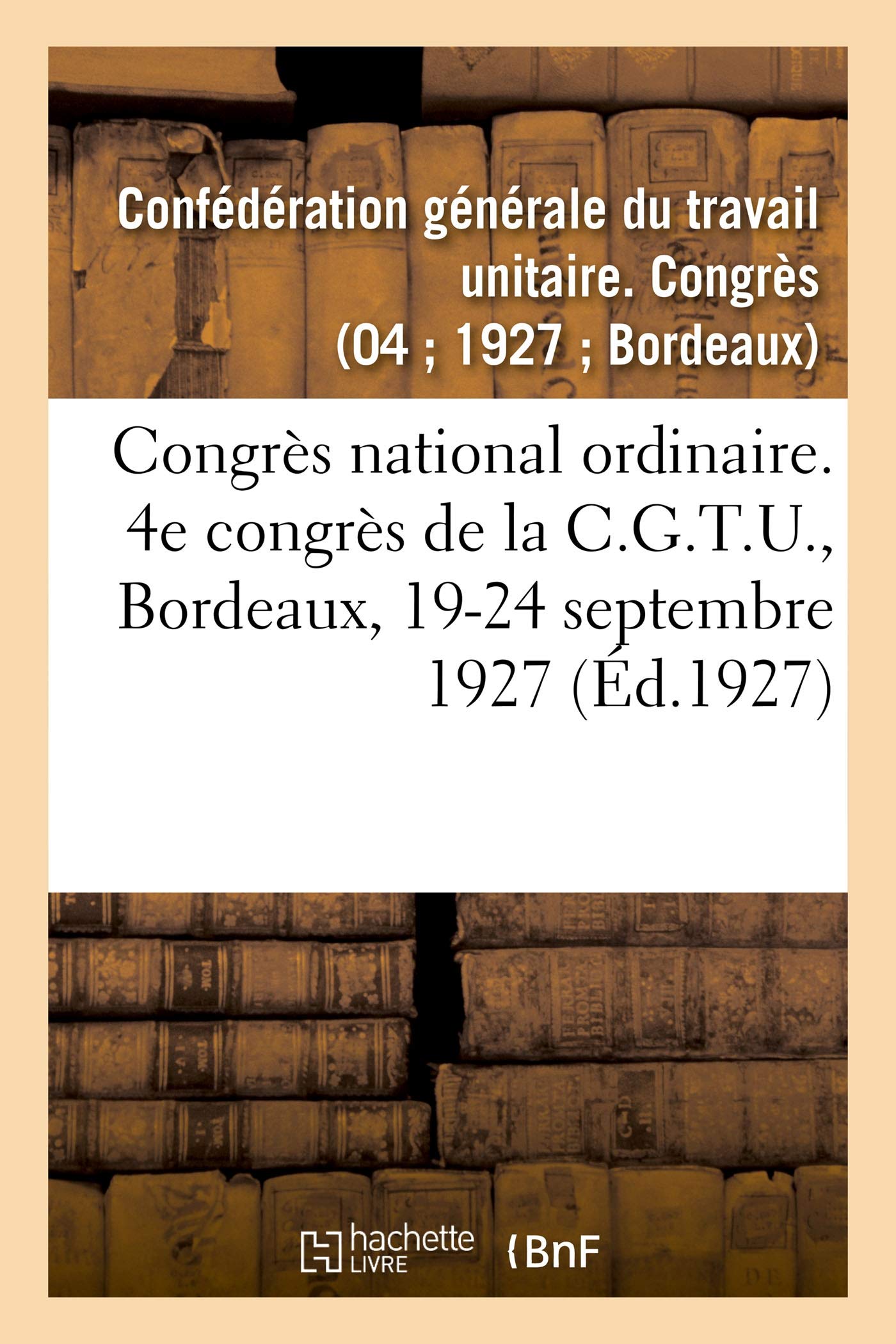 Congrès national ordinaire. 4e congrès de la C.G.T.U., Bordeaux, 19-24 septembre 1927 book