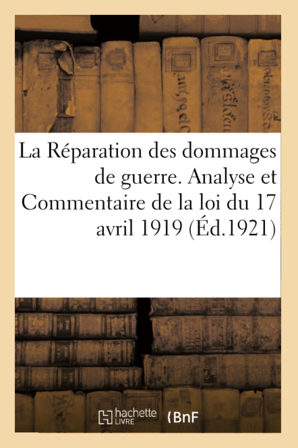 La Réparation des dommages de guerre. Analyse et Commentaire de la loi du 17 avril 1919 book