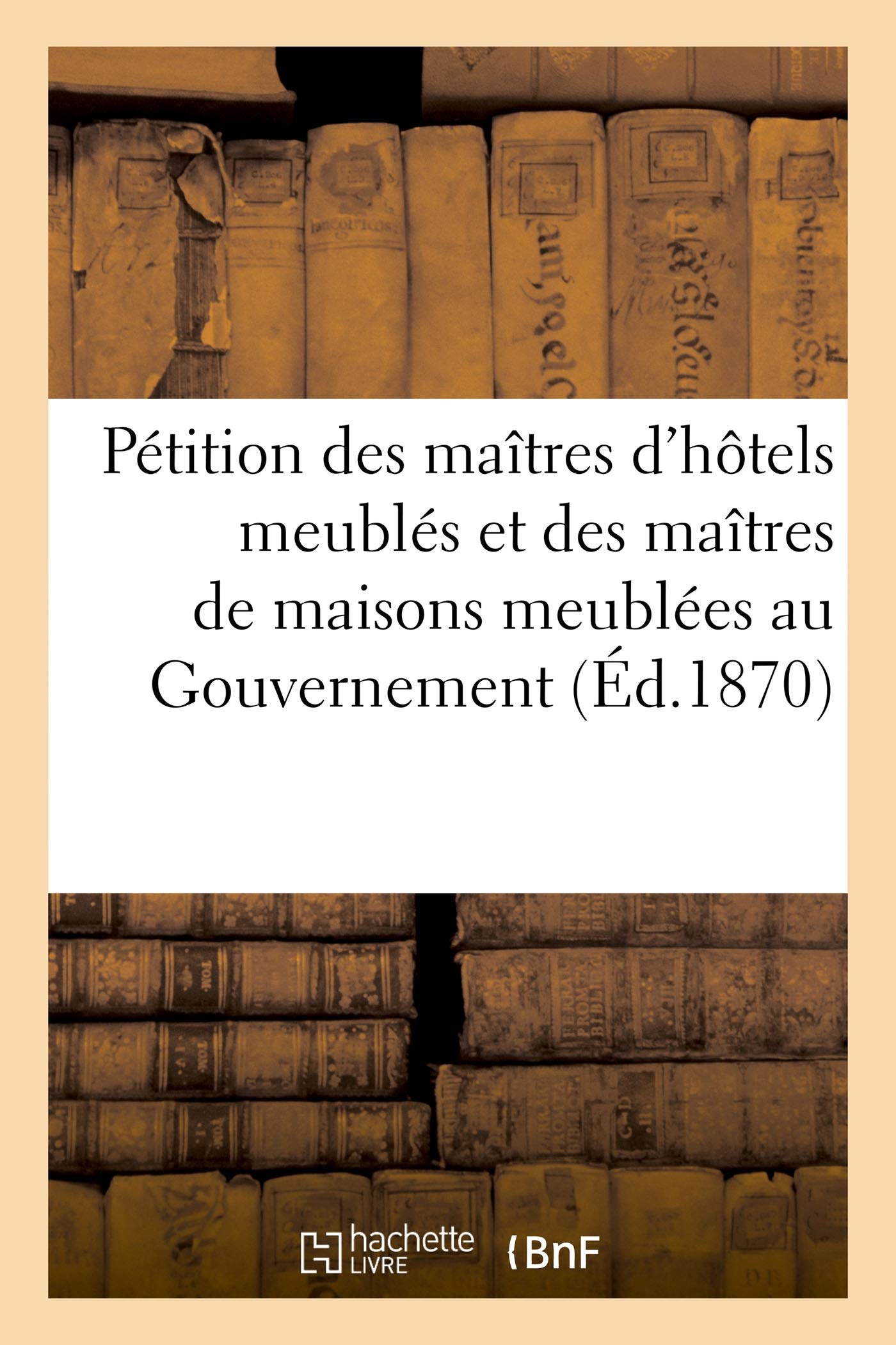 Pétition des maîtres d'hôtels meublés et des maîtres de maisons meublées au Gouvernement: de la défense nationale book