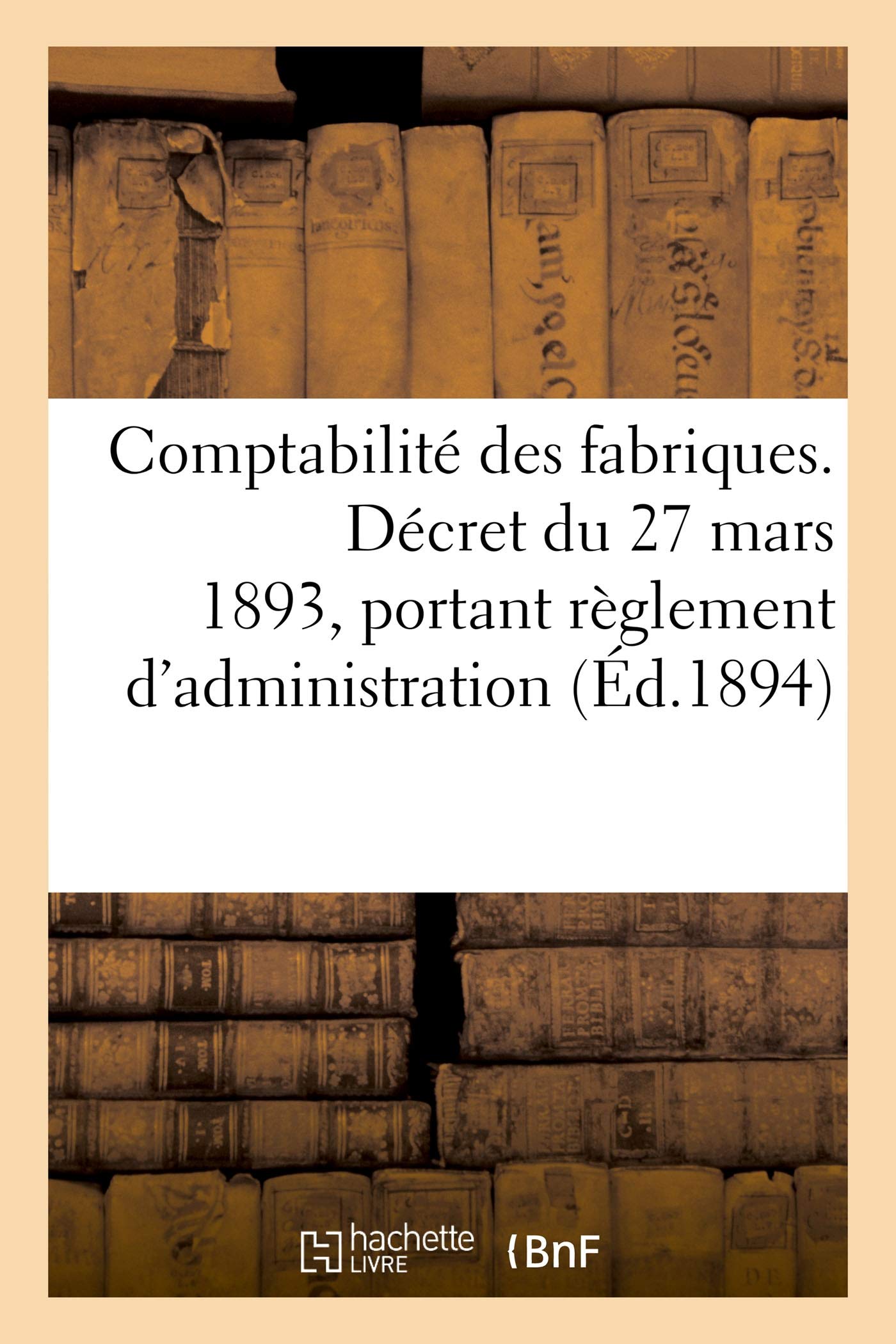 Comptabilité des fabriques. Décret du 27 mars 1893, portant règlement d'administration book