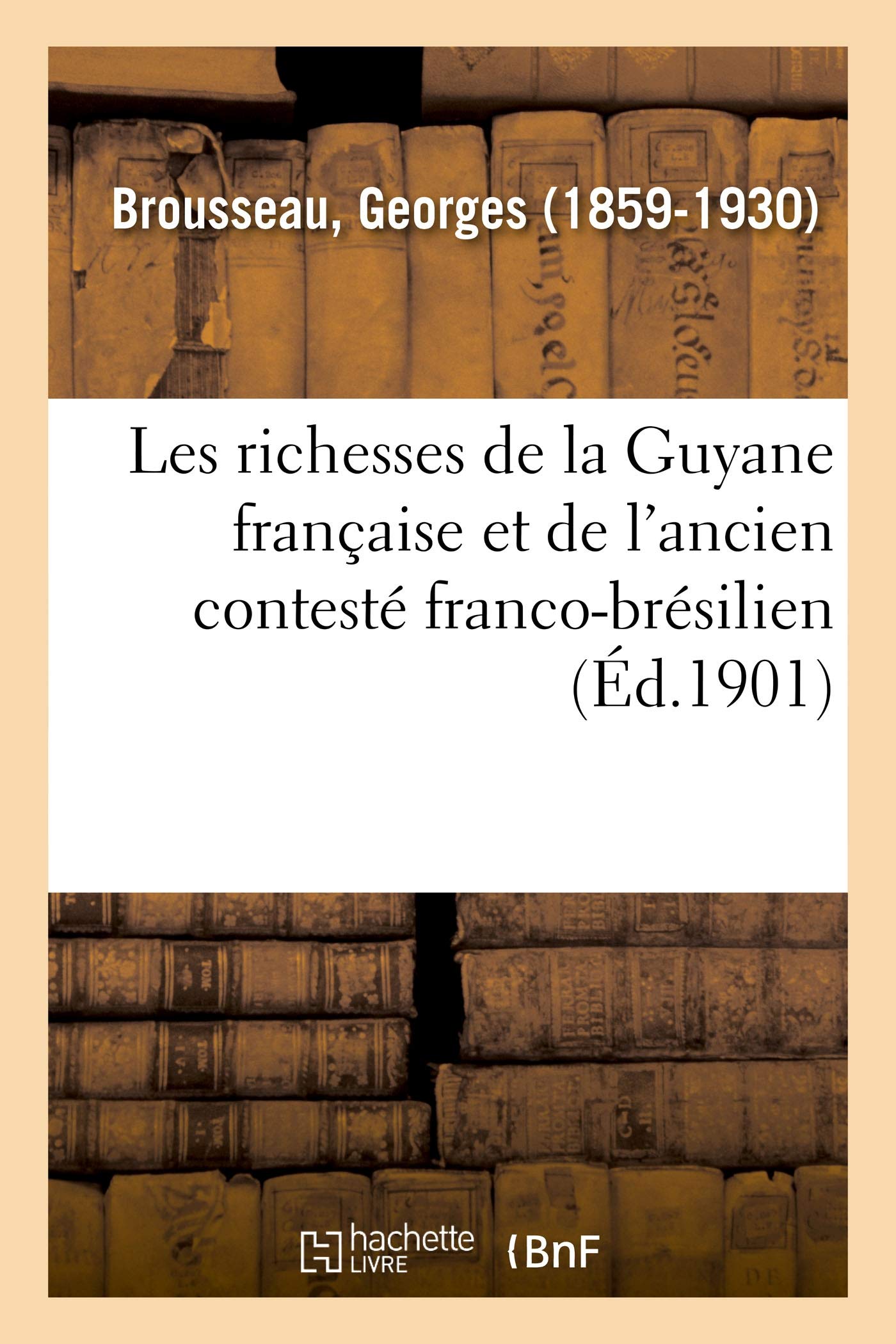 Les richesses de la Guyane française et de l'ancien contesté franco-brésilien book