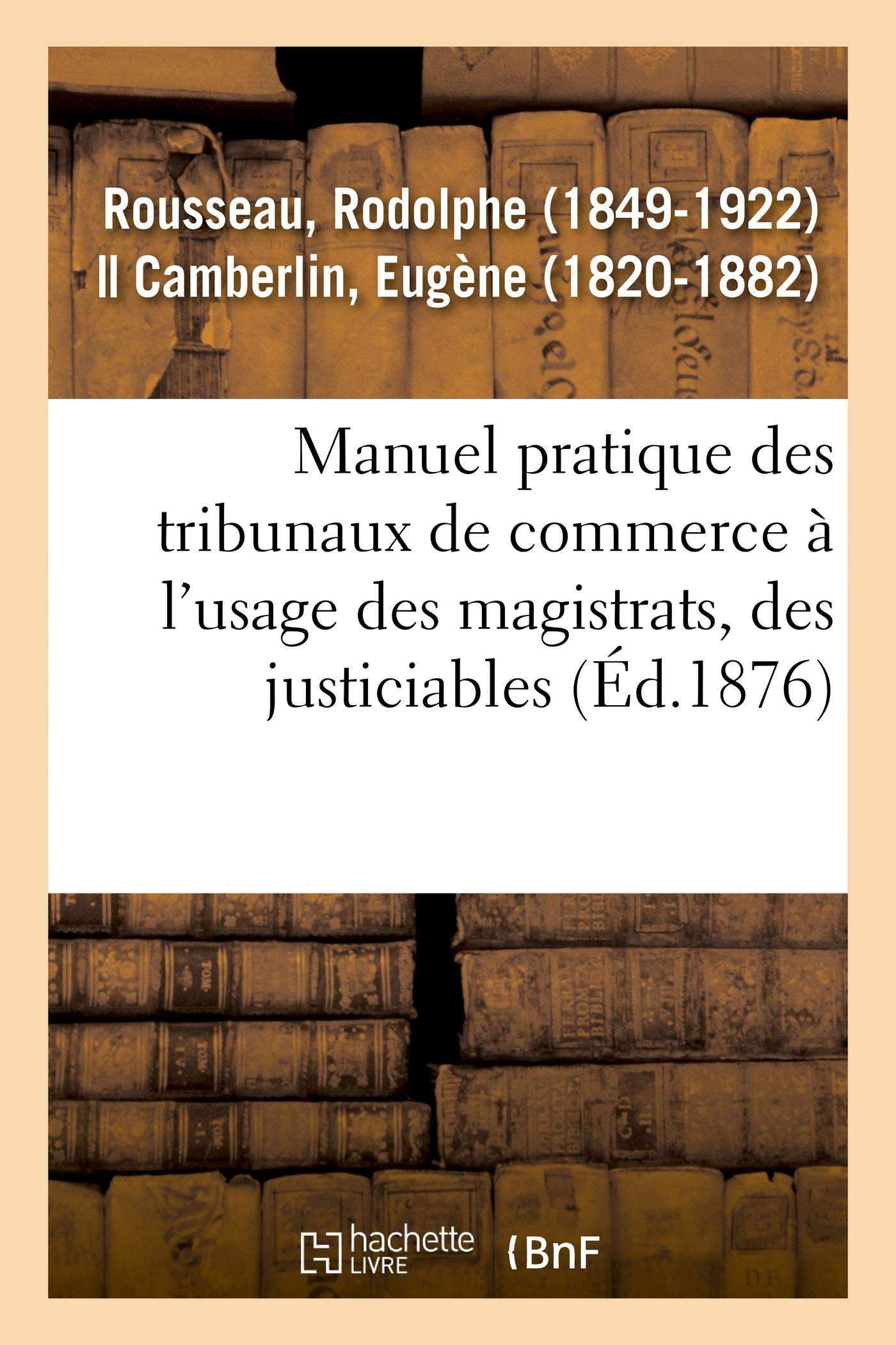 Manuel pratique des tribunaux de commerce à l'usage des magistrats, des justiciables: des officiers ministériels et des divers auxiliaires de la juridiction commerciale book