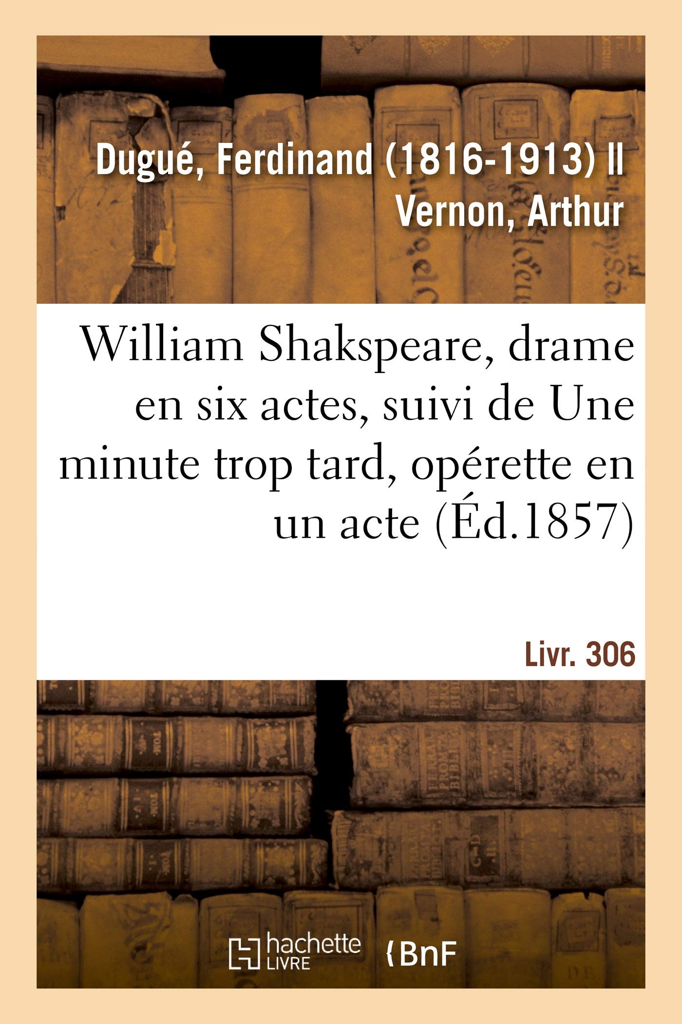 William Shakspeare, drame en six actes, suivi de Une minute trop tard, opérette en un acte book