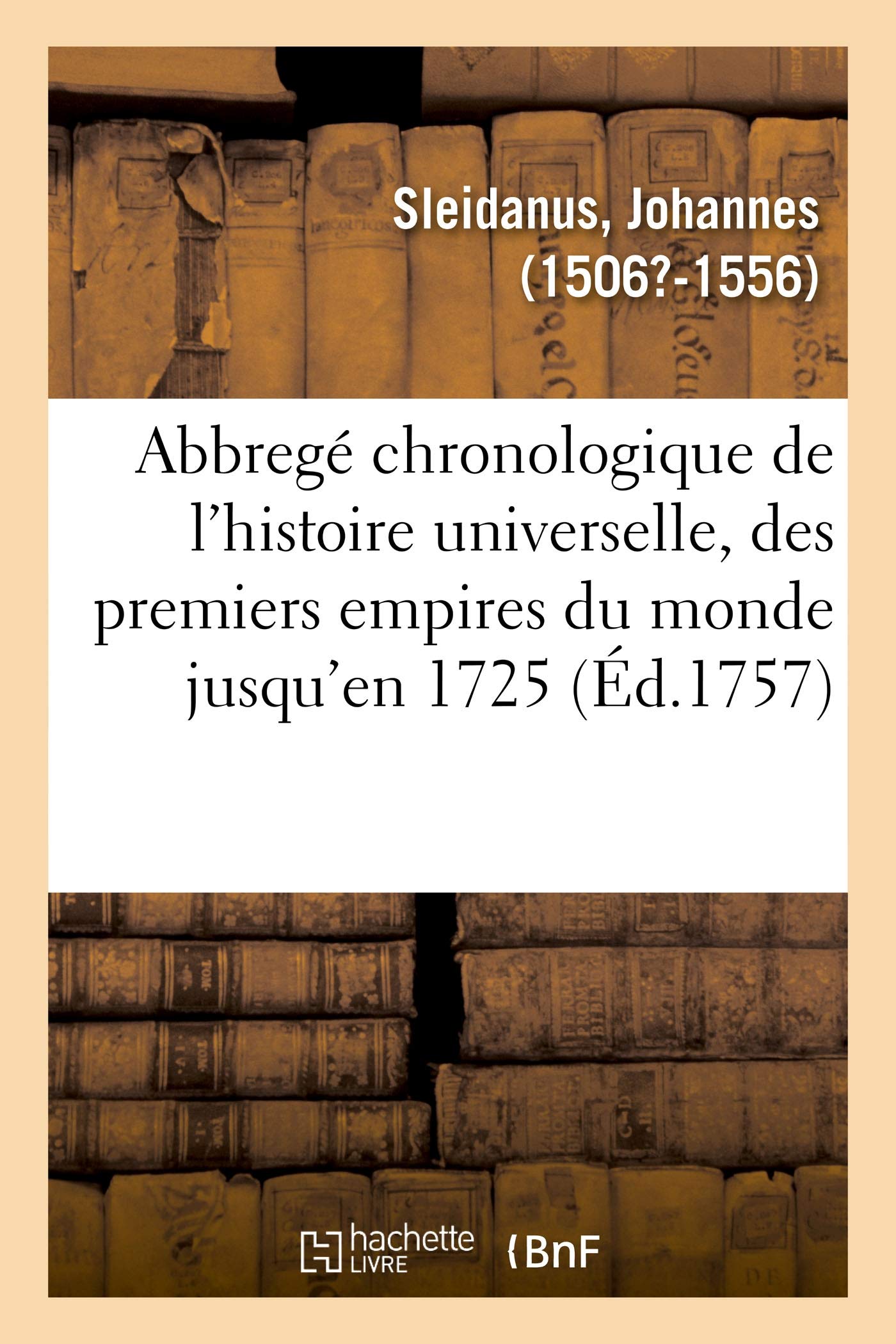 Abbregé chronologique de l'histoire universelle: depuis les premiers empires du monde, jusqu'à l'année 1725 de l'ere chrétienne book