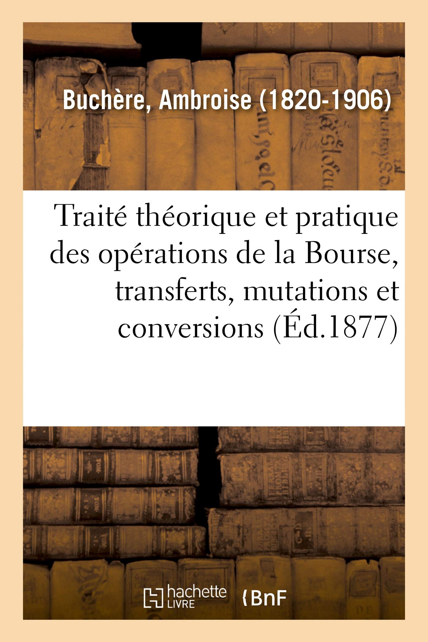 Traité théorique et pratique des opérations de la Bourse, transferts, mutations et conversions book