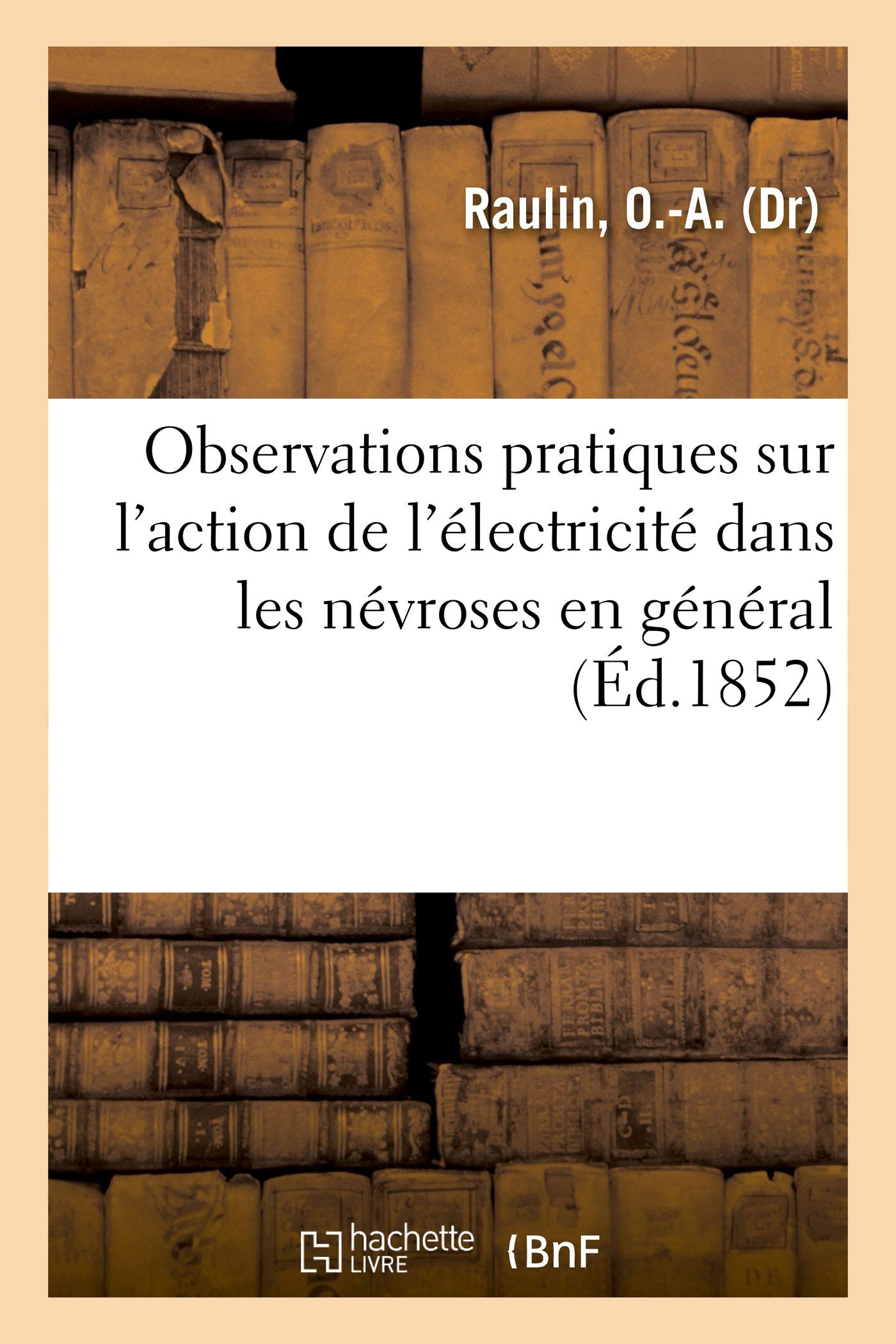 Observations pratiques sur l'action de l'électricité dans les névroses en général book