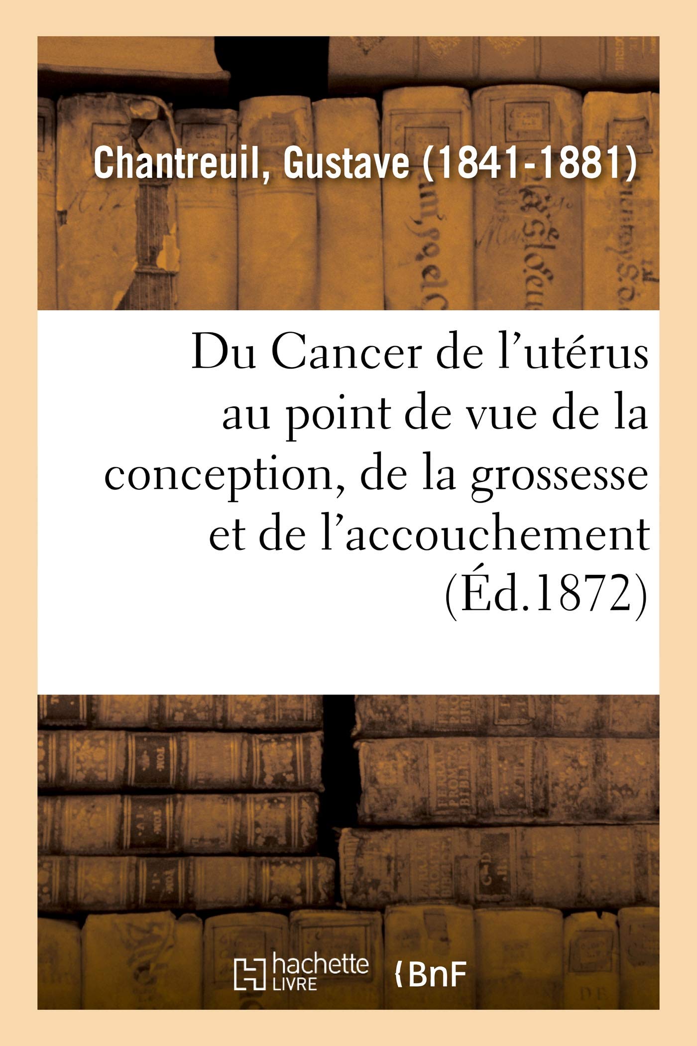 Du Cancer de l'utérus au point de vue de la conception, de la grossesse et de l'accouchement book