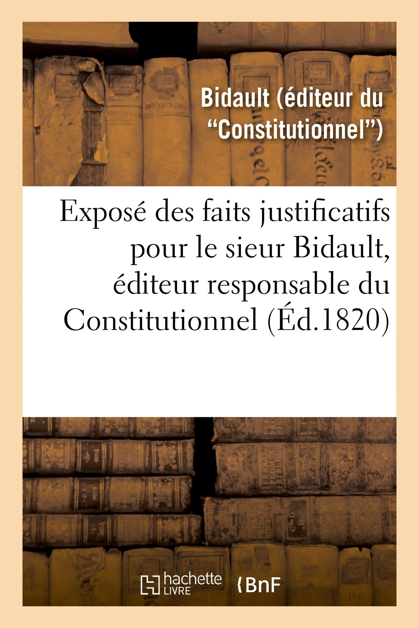 Exposé des faits justificatifs pour le sieur Bidault, éditeur responsable du Constitutionnel book
