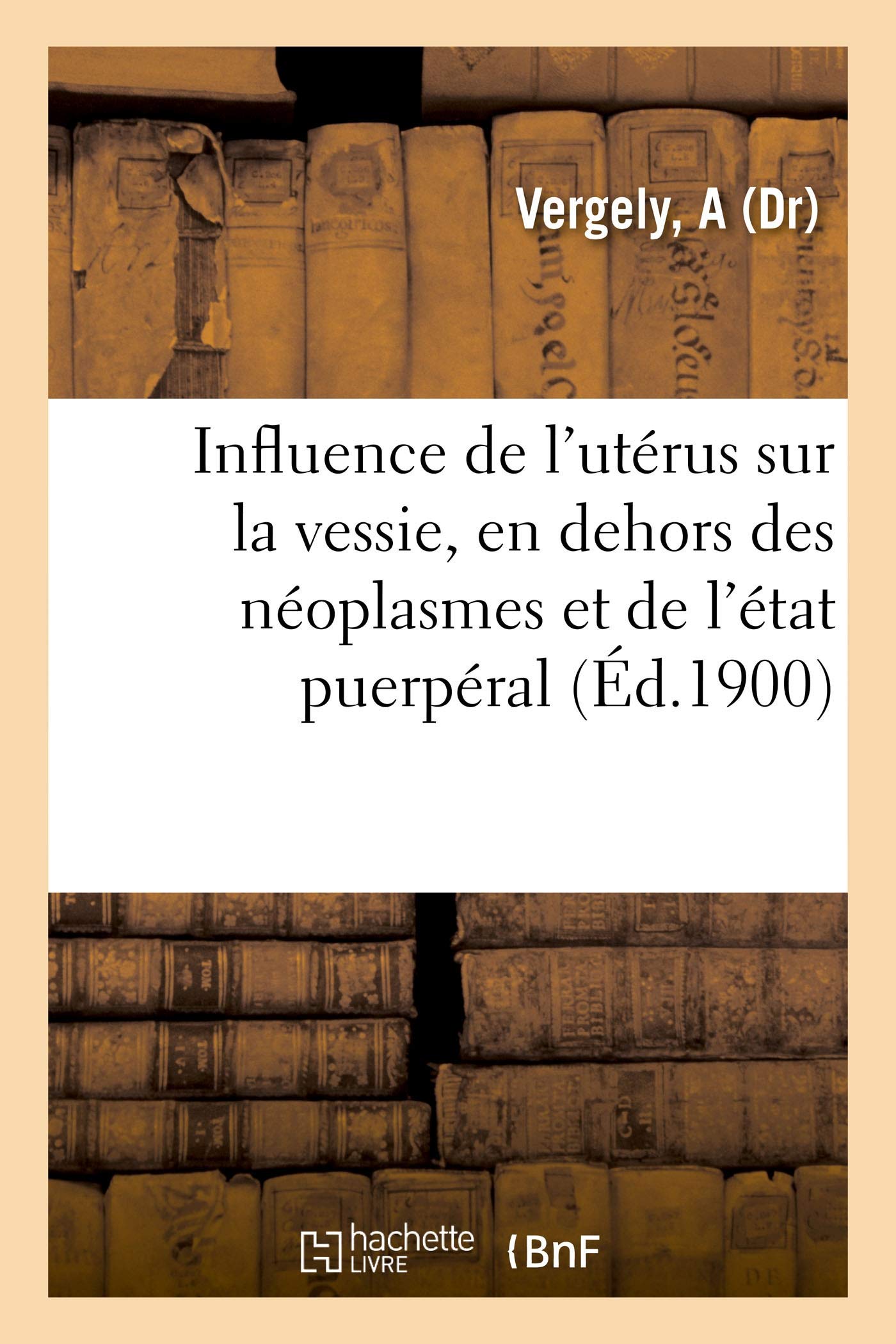 Influence de l'utérus sur la vessie, en dehors des néoplasmes et de l'état puerpéral book
