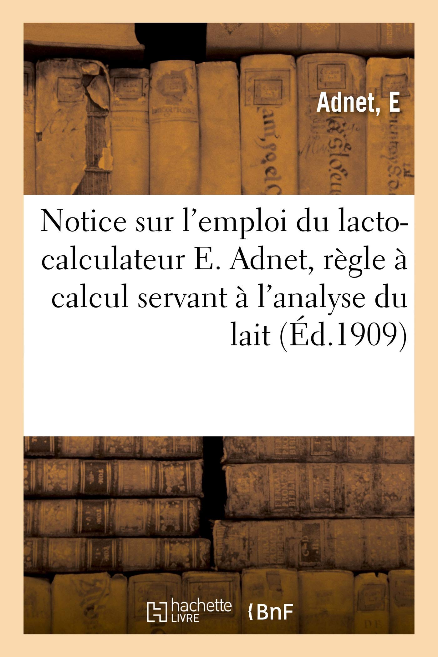 Notice sur l'emploi du lacto-calculateur E. Adnet, règle à calcul servant à l'analyse du lait book