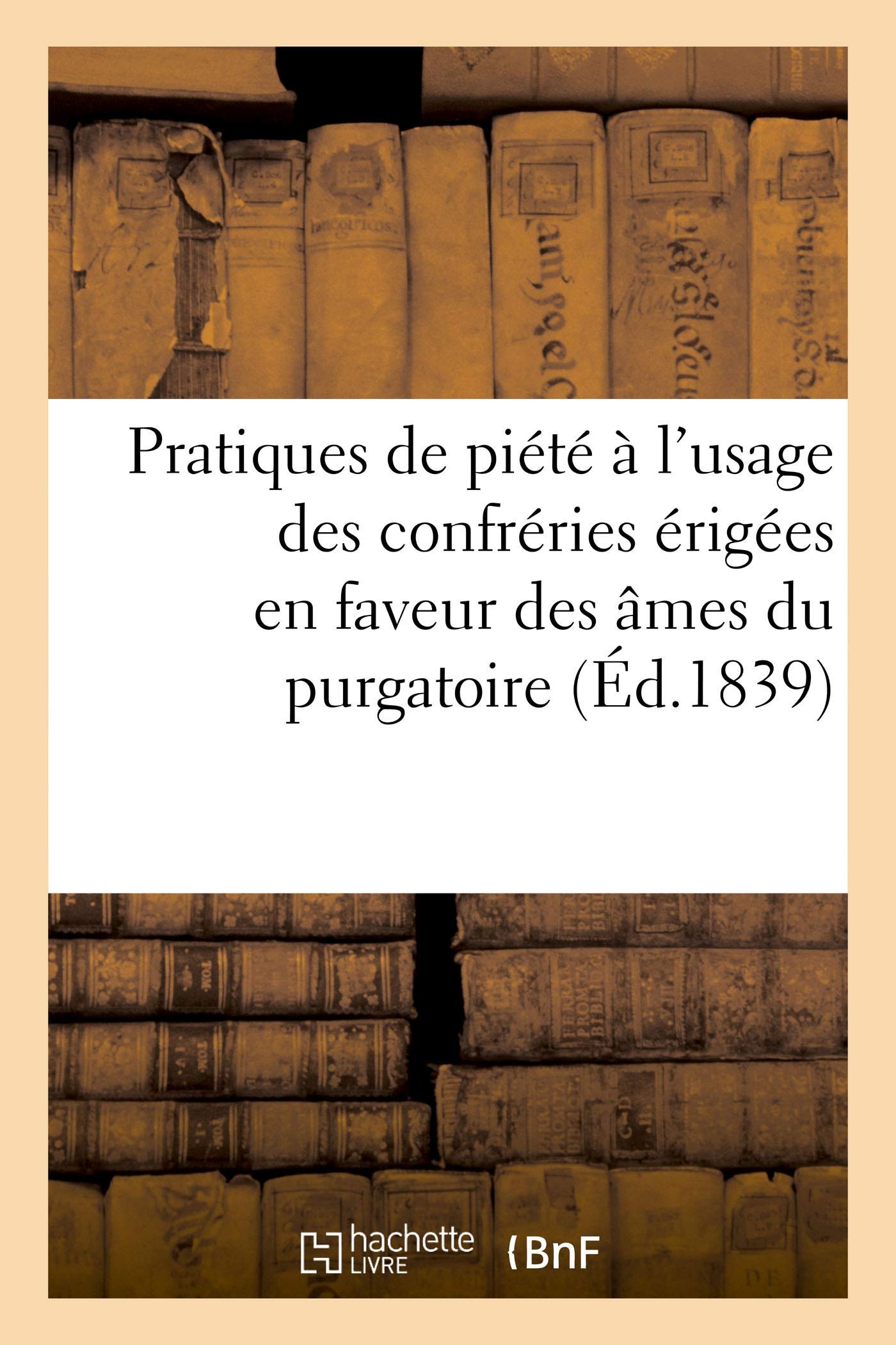 Pratiques de piété à l'usage des confréries érigées en faveur des âmes du purgatoire book