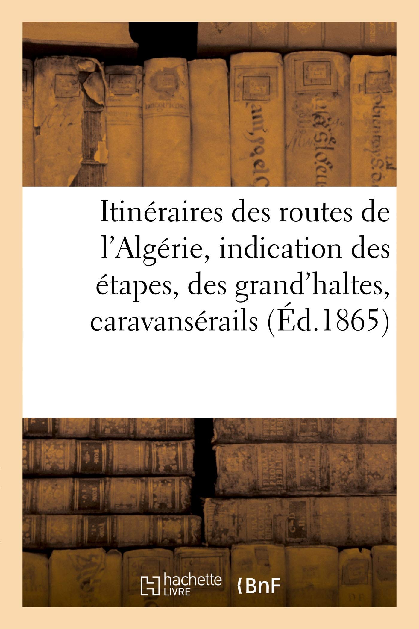 Itinéraires des routes de l'Algérie, avec l'indication des étapes, des grand'haltes, caravansérails book