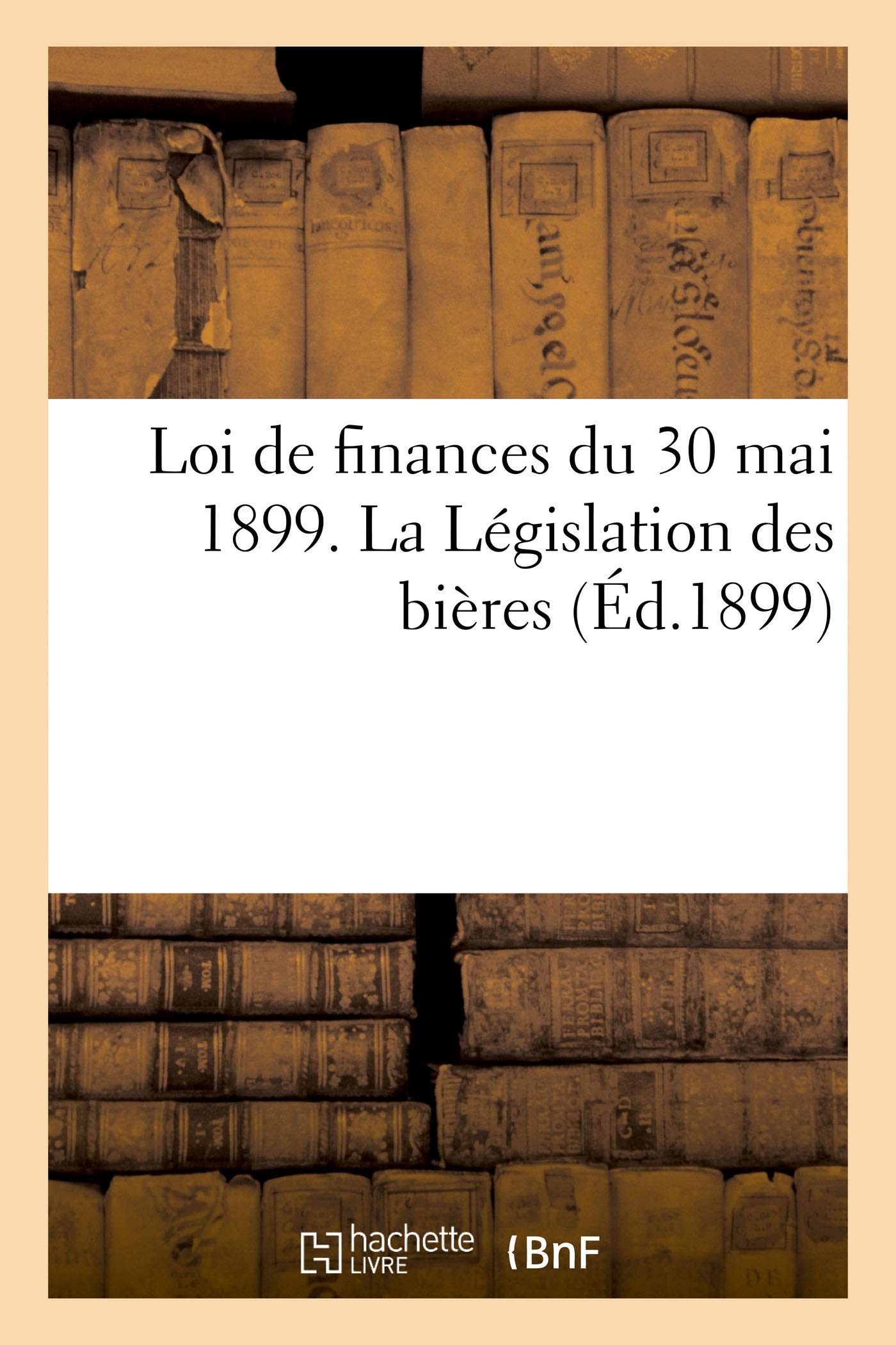 Loi de finances du 30 mai 1899. La Législation des bières book
