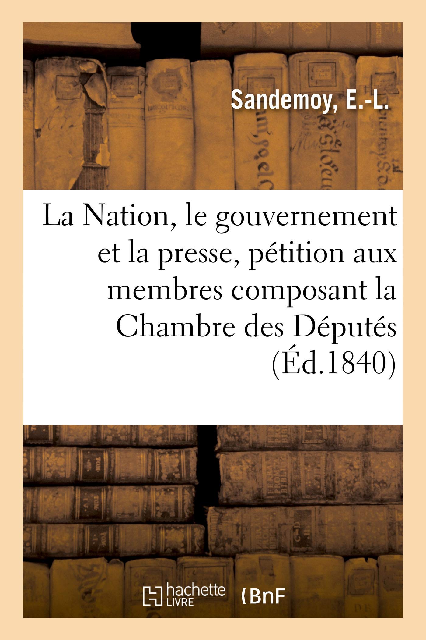 La Nation, le gouvernement et la presse, pétition: à MM. les membres composant la Chambre des Députés book