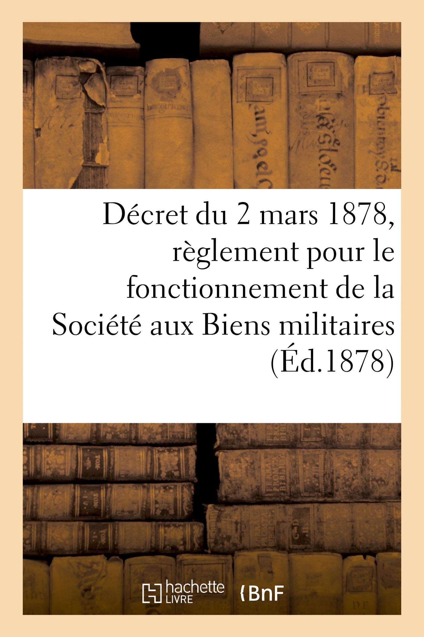 Décret du 2 mars 1878, portant règlement pour le fonctionnement de la Société aux Biens militaires book