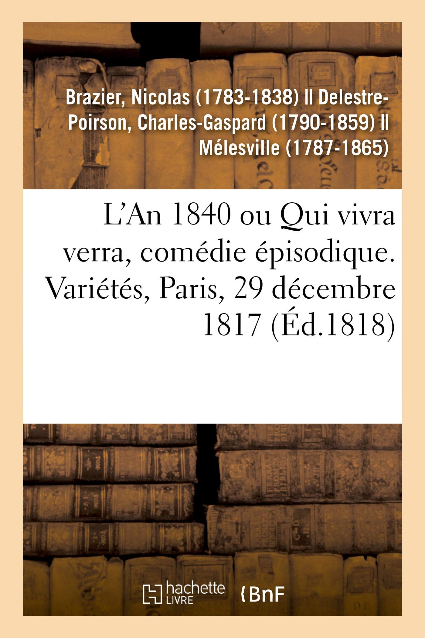 L'An 1840 ou Qui vivra verra, comédie épisodique. Variétés, Paris, 29 décembre 1817 book