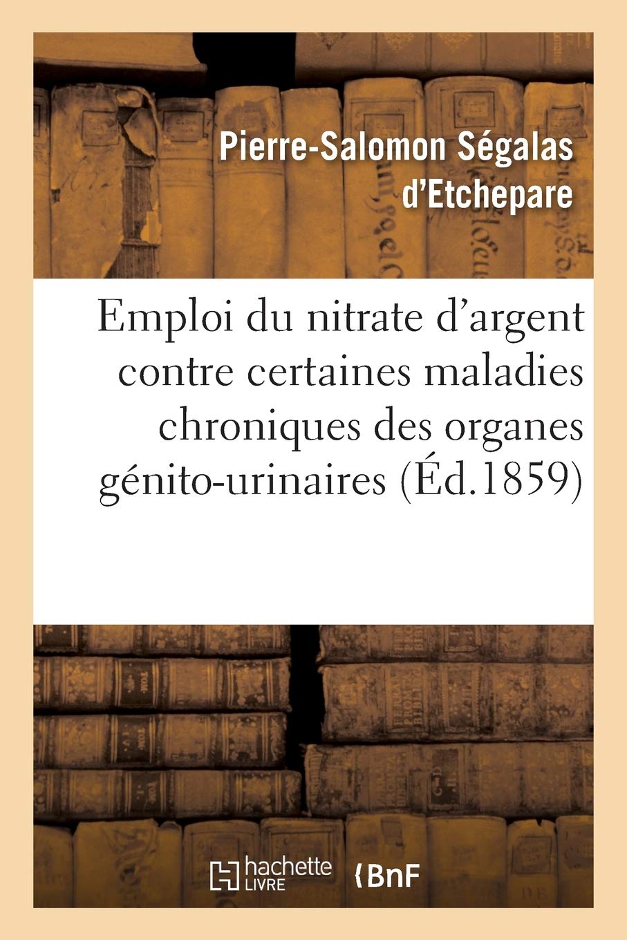 De l'Emploi du nitrate d'argent contre certaines maladies chroniques des organes génito-urinaires book