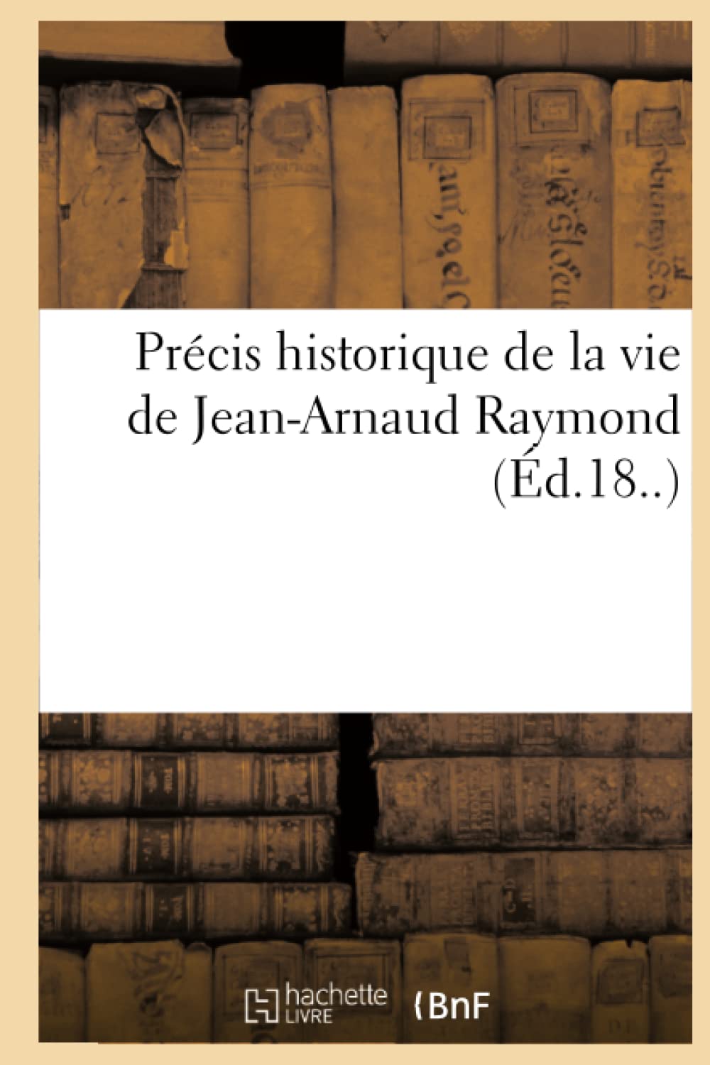 Précis historique de la vie de Jean-Arnaud Raymond book