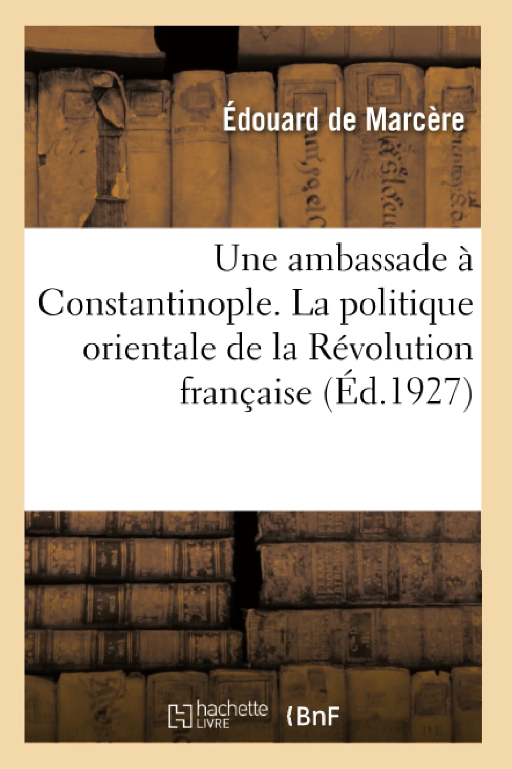 Une ambassade à Constantinople. La politique orientale de la Révolution française. Volume 1 book