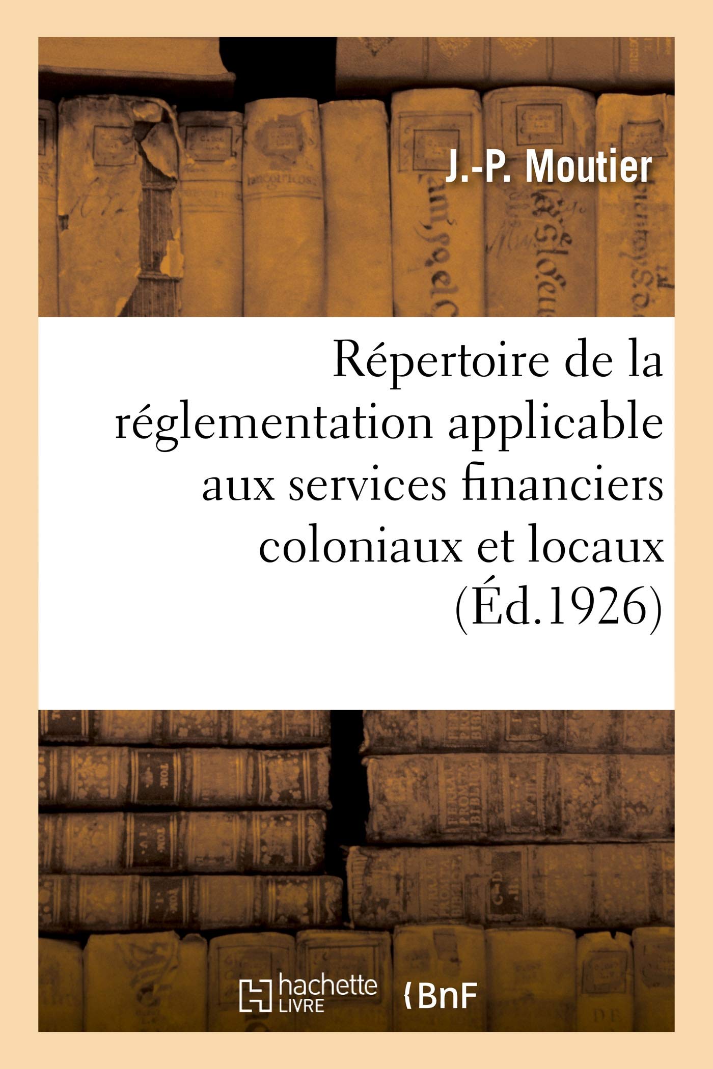 Répertoire analytique de la réglementation applicable aux services financiers coloniaux et locaux: à l'usage des trésoriers-payeurs généraux des colonies, trésoriers-payeurs, particuliers, payeurs book
