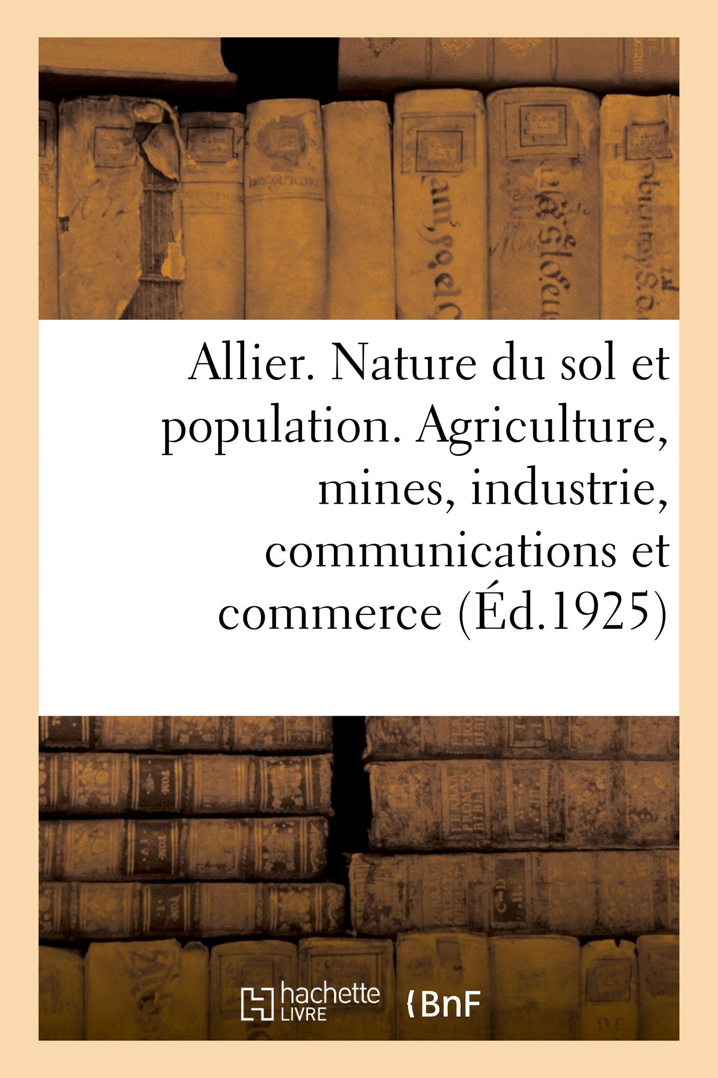 Allier. Nature du sol et population. Agriculture, mines, industrie, communications et commerce: histoire, art, archéologie, tourisme. 1 carte en couleurs, 1 carte en noir, 40 gravures book