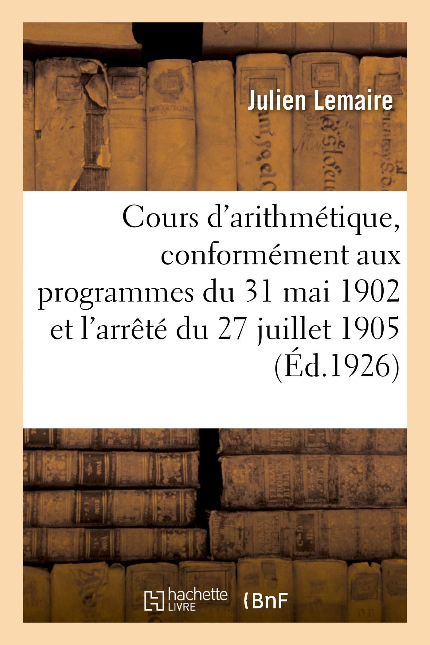 Cours d'arithmétique, conformément aux programmes du 31 mai 1902 et à l'arrêté du 27 juillet 1905 book