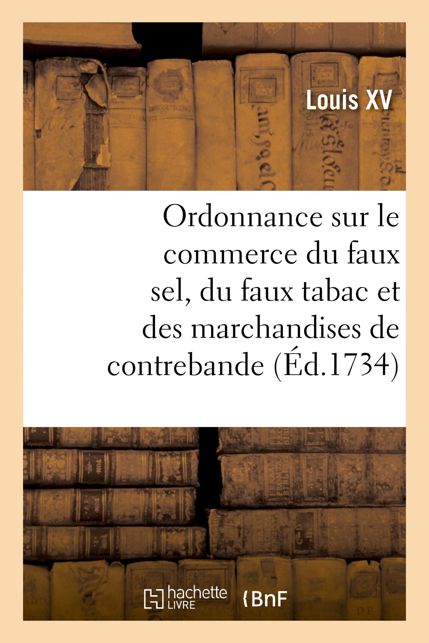 Ordonnance portant nouvelles deffenses à tous gens de guerre sur le commerce du faux sel: du faux tabac et des marchandises de contrebande book