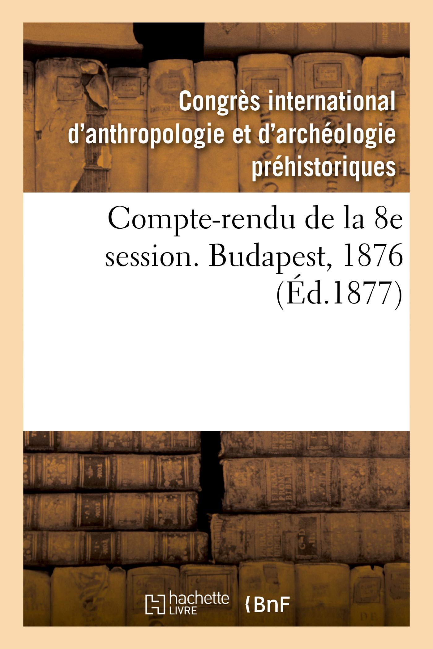 Compte-rendu de la 8e session. Budapest, 1876 book