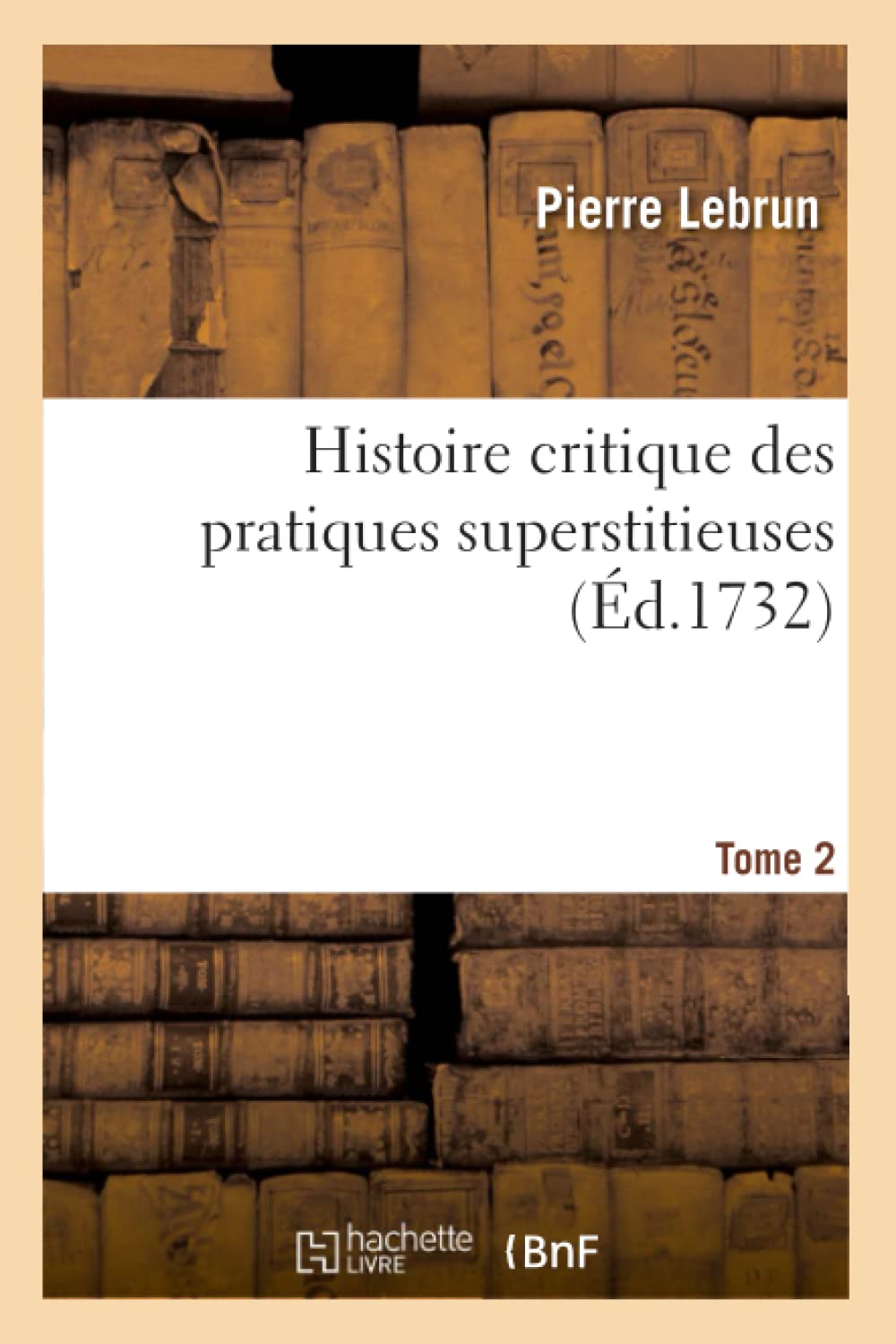 Histoire critique des pratiques superstitieuses qui ont séduit les peuples et embarrassé les sçavans book